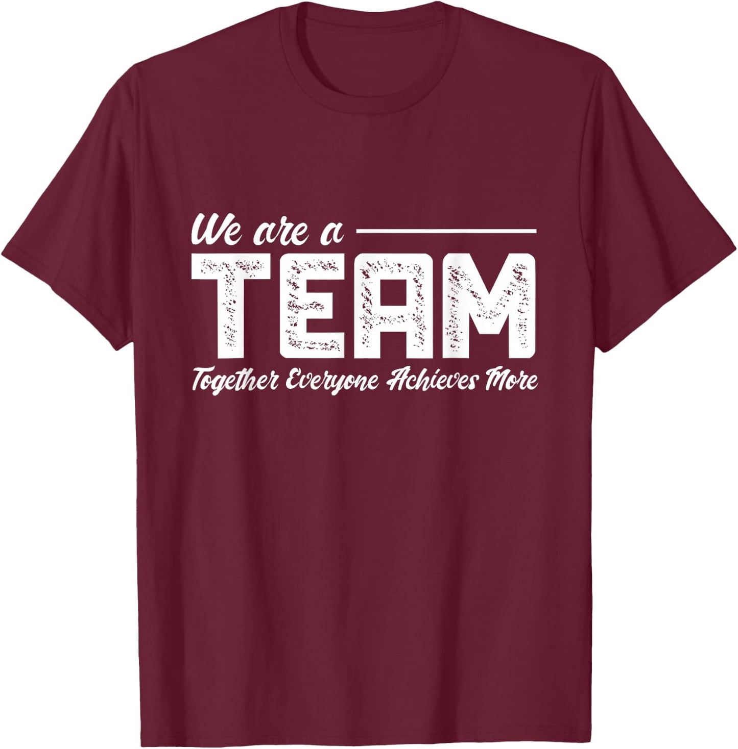 Teamwork We Are A Team Together Everyone Achieves More T-Shirt - T-Shirt | Maroon