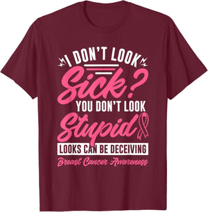 I Don't Look Sick You Don't Look Stupid Breast Cancer T-Shirt - T-Shirt | Maroon