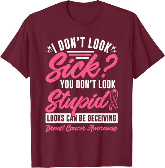 I Don't Look Sick You Don't Look Stupid Breast Cancer T-Shirt - T-Shirt | Maroon