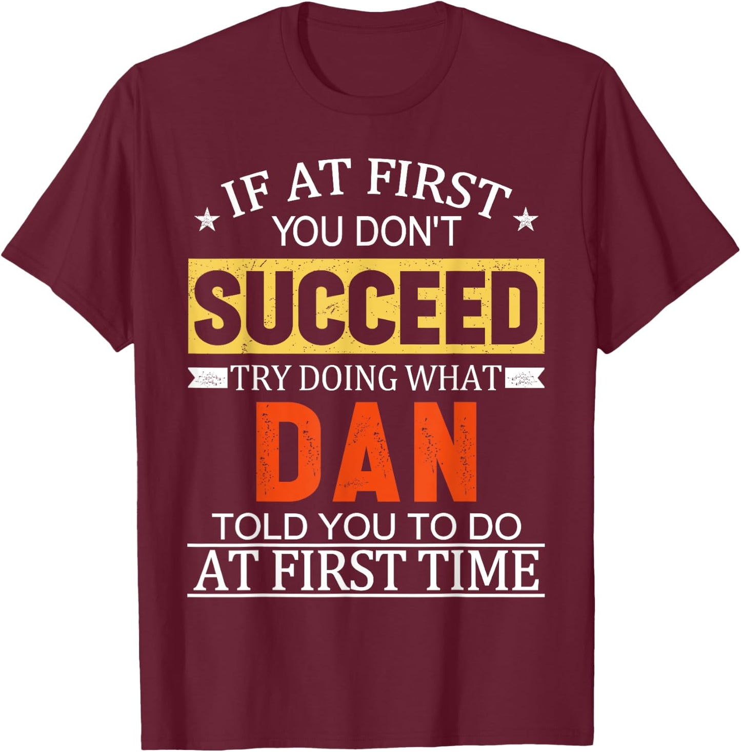 If At First You Don't Succeed Try Doing What Dan Told You T-Shirt - T-Shirt | Maroon