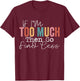 If I'm too much then go find less T-Shirt - T-Shirt | Maroon