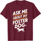 Ask Me About My Foster Dog T-Shirt - T-Shirt | Maroon