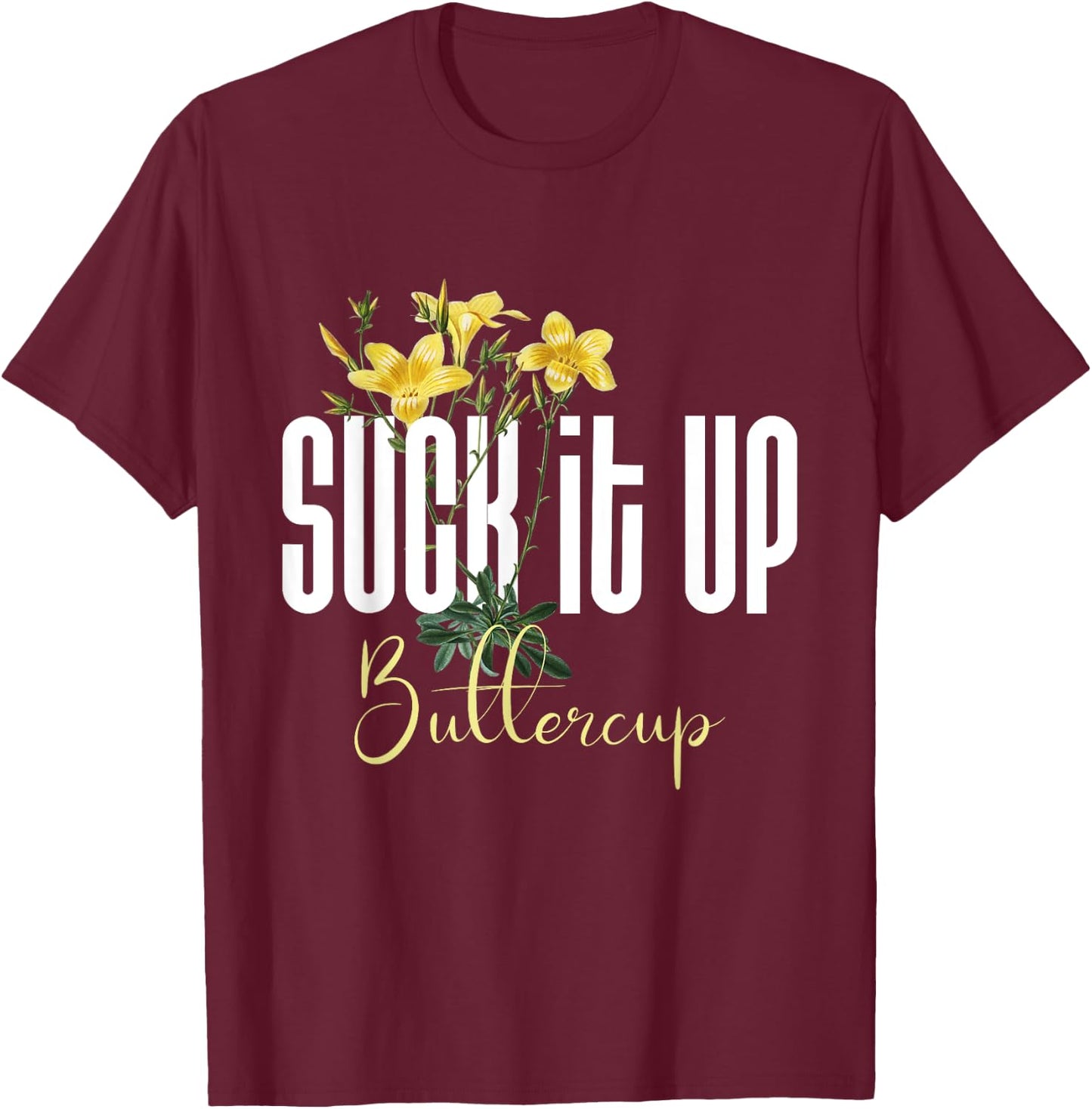 Funny Saying Graphic Quote Suck It Up Buttercup Sign T-Shirt - T-Shirt | Maroon