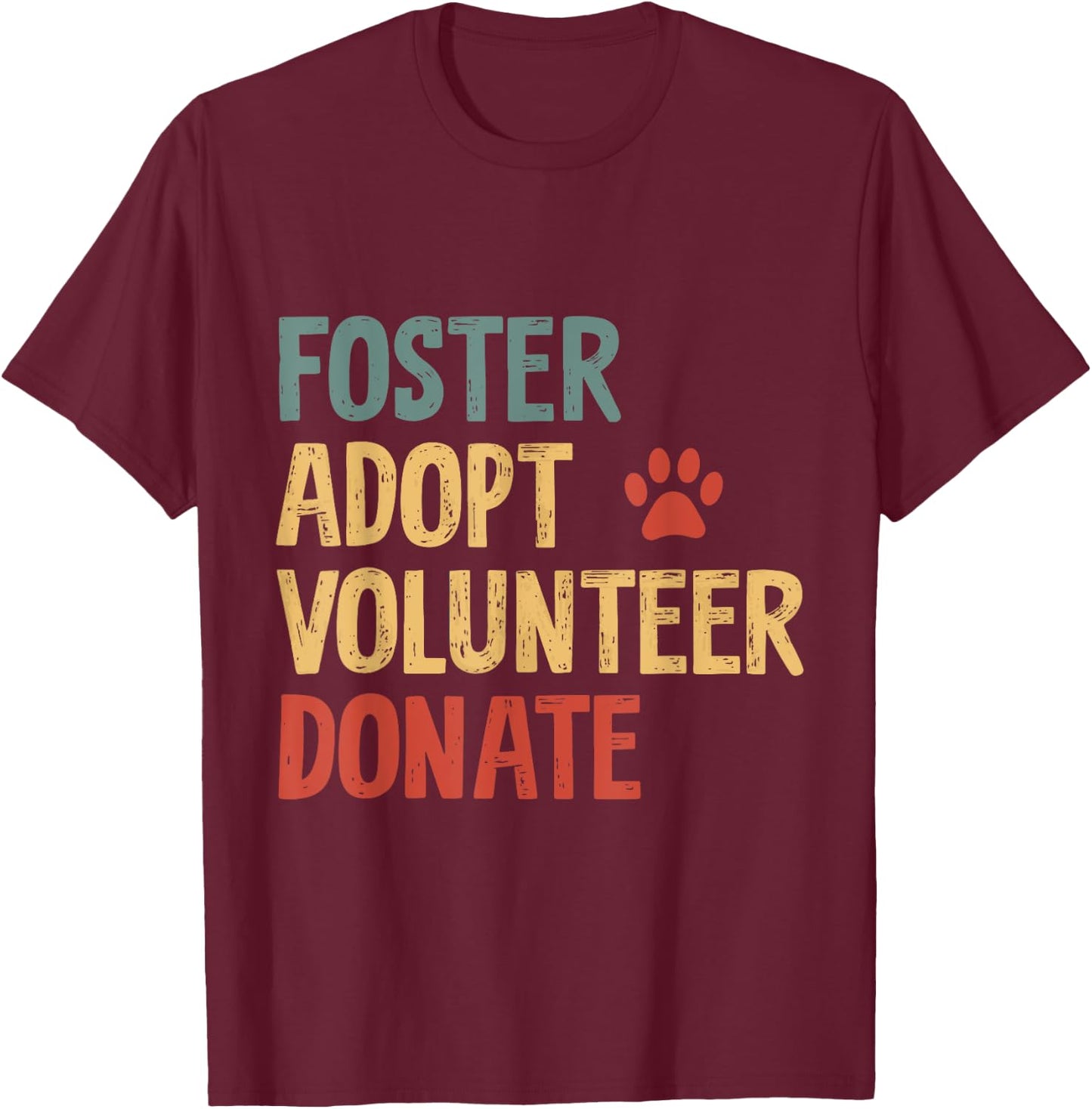 Foster Adopt Volunteer Donate Animal Rescue Shelter T-Shirt - T-Shirt | Maroon