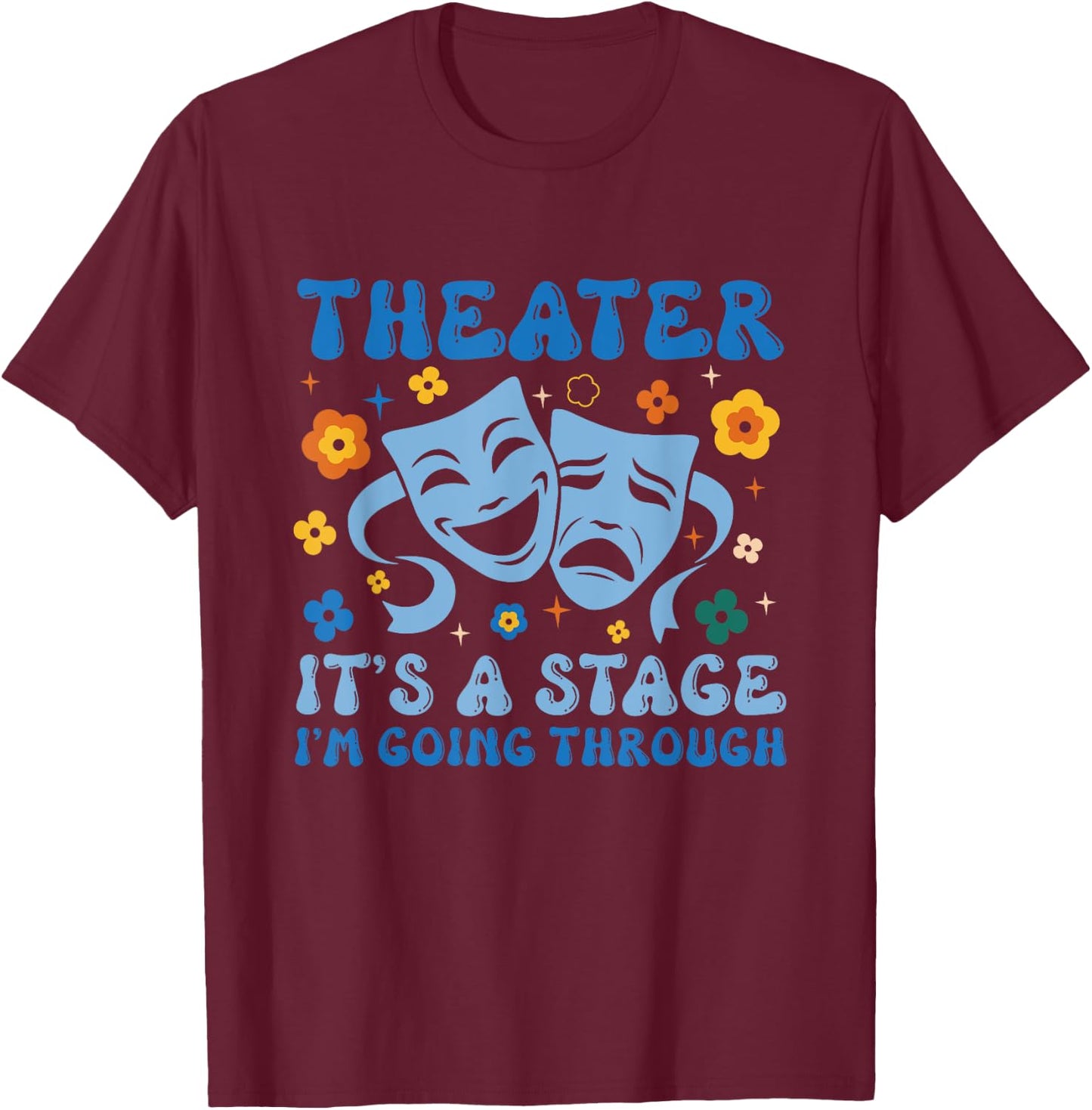 Theater Arts Theater It's A Stage I'm Going Through T-Shirt - T-Shirt | Maroon