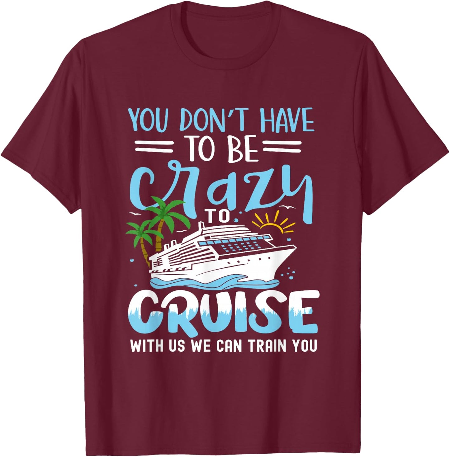 you don't have to be crazy to cruise with us we can train yo , Small, Black T-Shirt - T-Shirt | Maroon