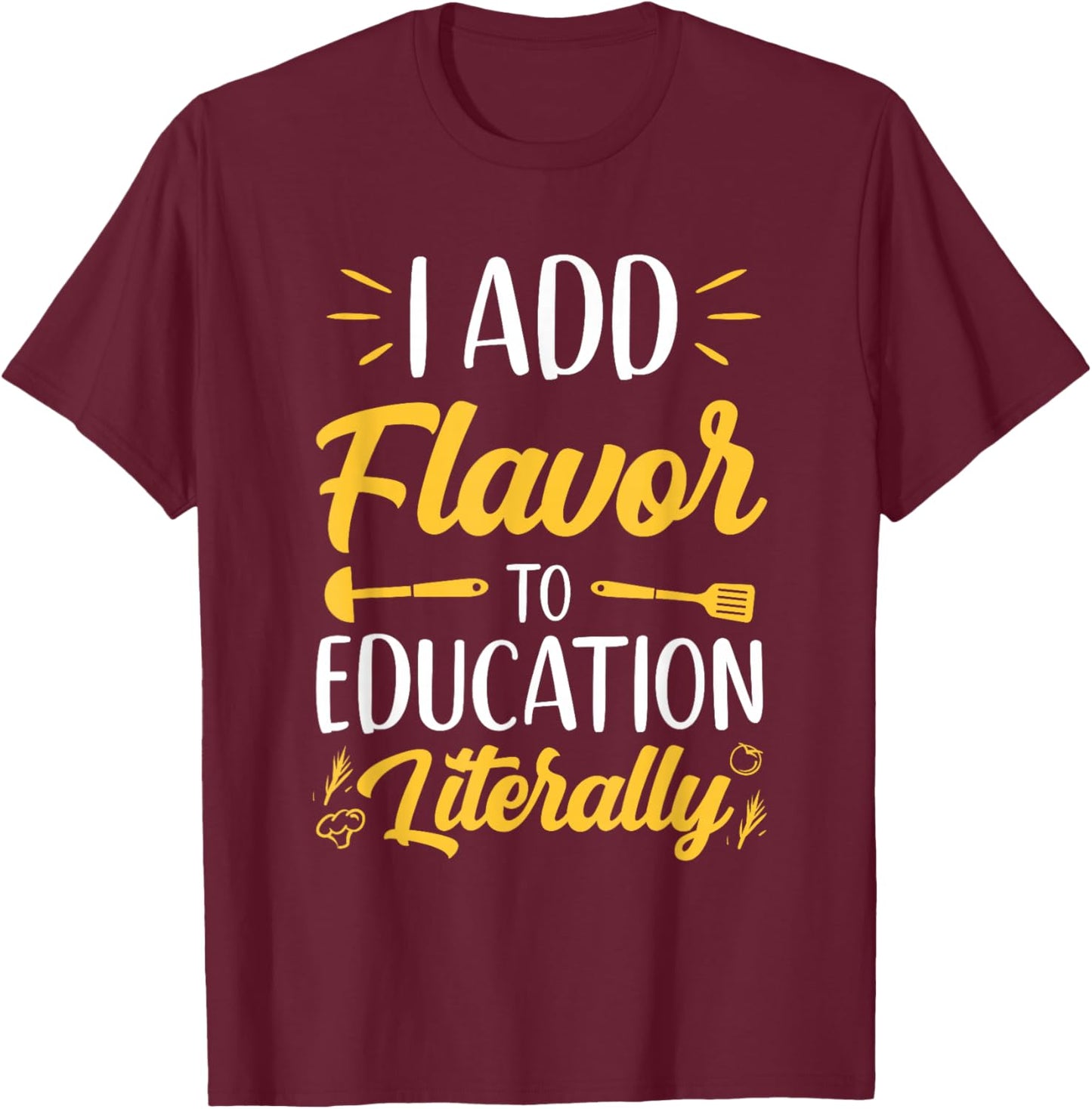 I Add Flavor To Education Literally Culinary Arts Teacher T-Shirt - T-Shirt | Maroon