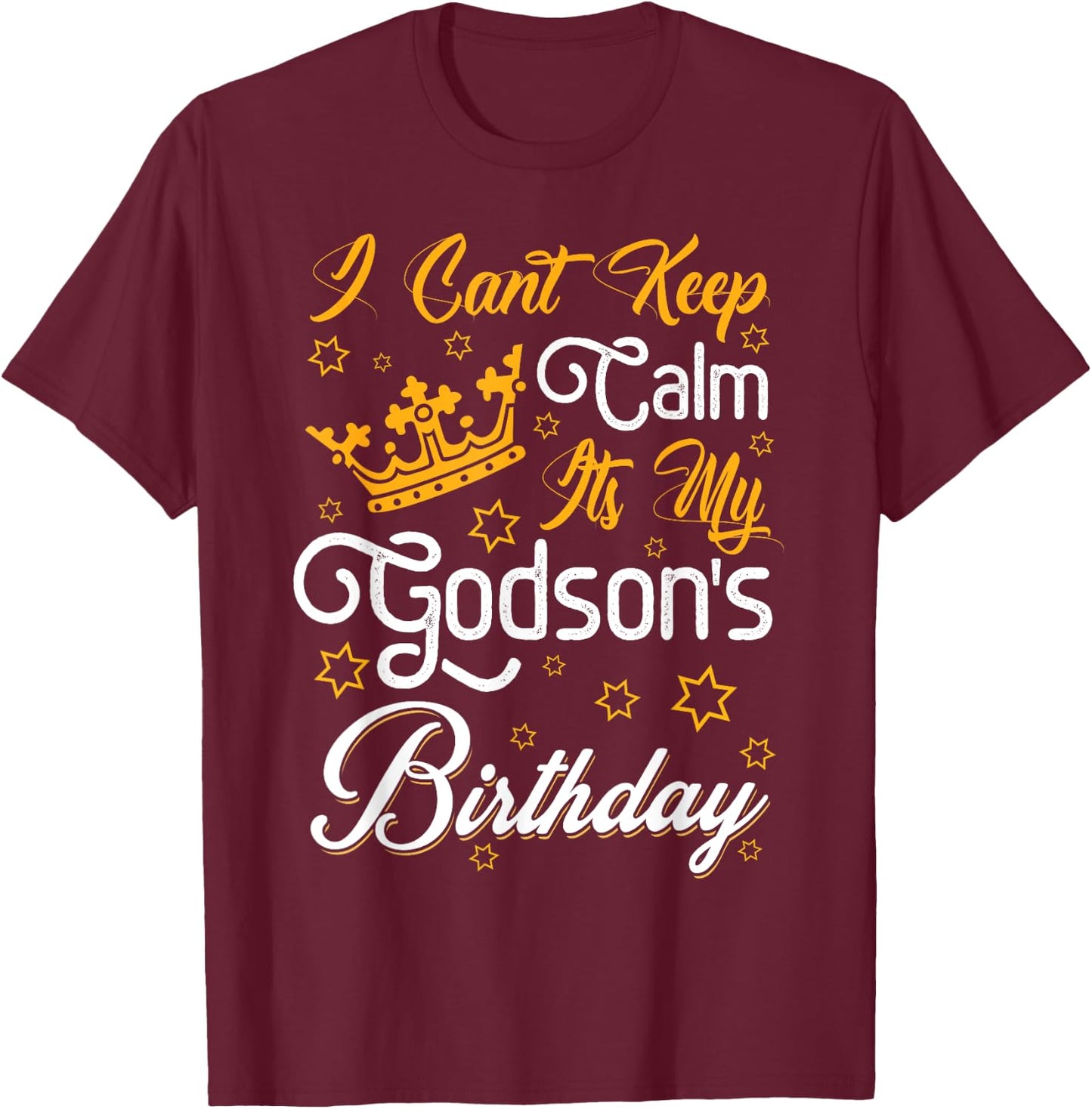I Cant Keep Calm Its My Godson's Birthday Party Funny T-Shirt - T-Shirt | Maroon