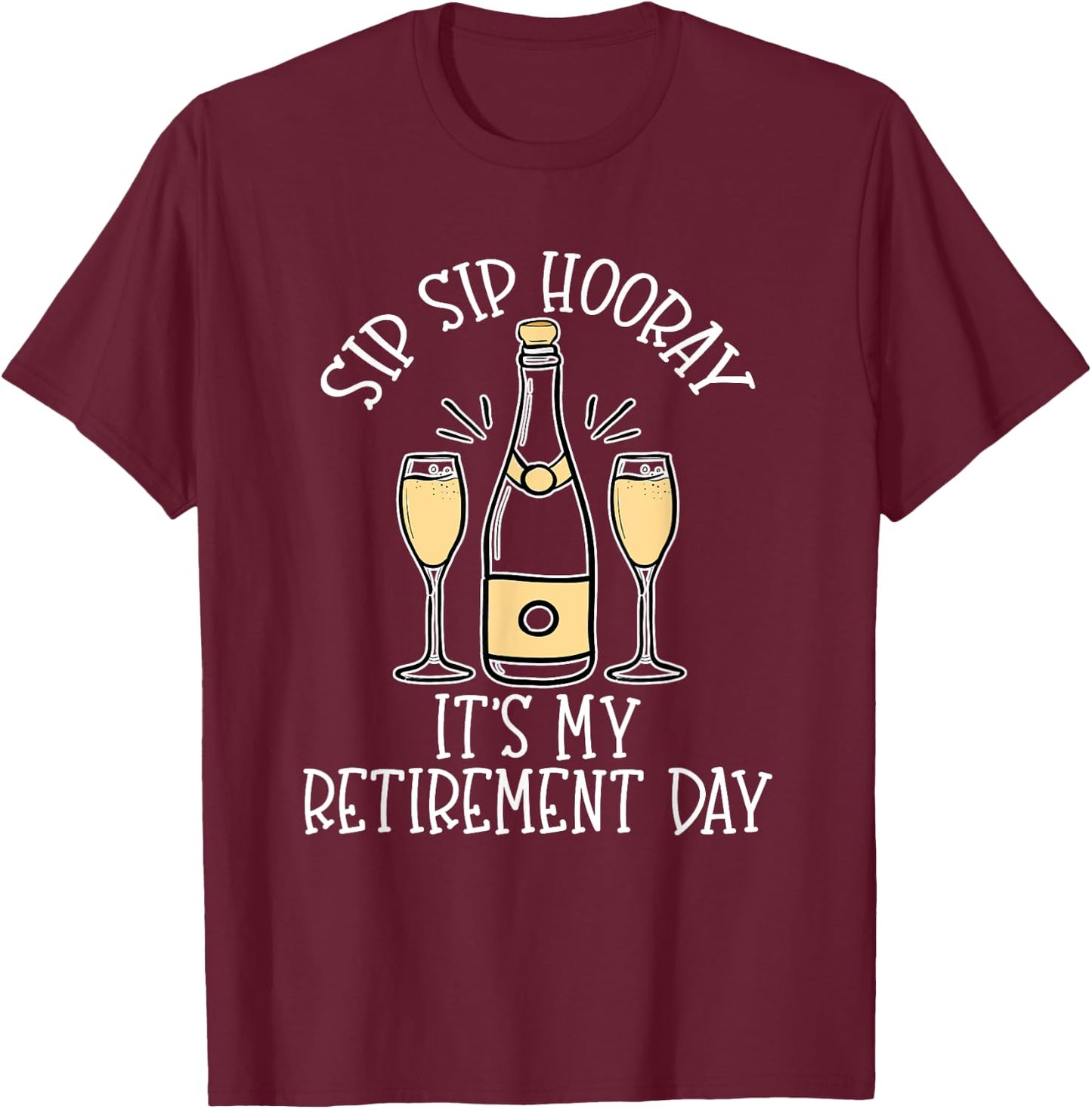 Sip Sip Hooray It's My Retirement Day Funny Last Day Retired T-Shirt - T-Shirt | Maroon