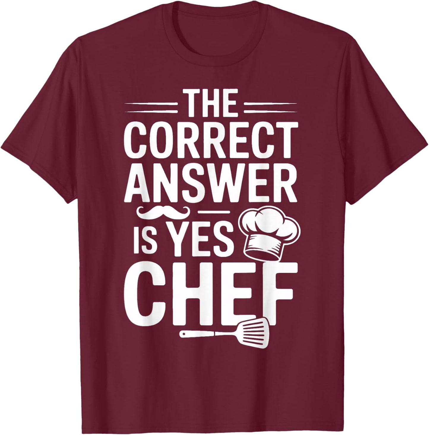 Yes Chef The Correct Answer for Culinary Students T-Shirt - T-Shirt | Maroon