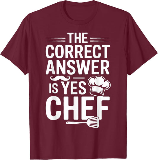 Yes Chef The Correct Answer for Culinary Students T-Shirt - T-Shirt | Maroon