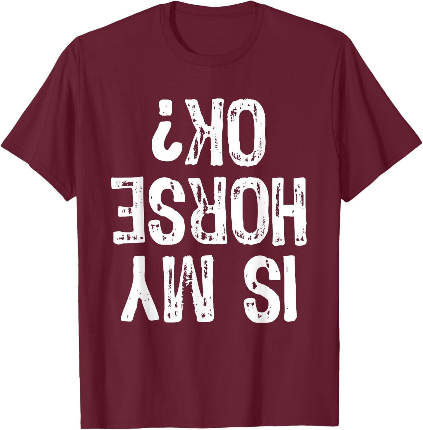 Is My Horse Ok? Horseback Riding Funny Equestrian Okay T-Shirt - T-Shirt | Maroon