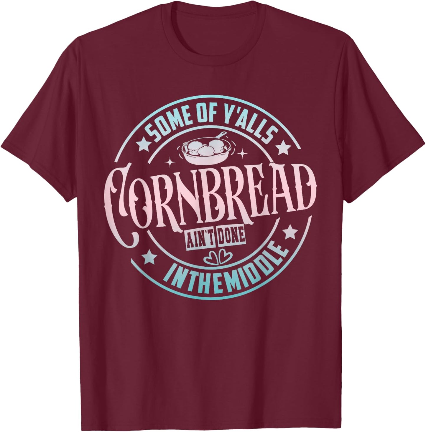 Some Of Y'Alls Cornbread Ain't Done In The Middle T-Shirt - T-Shirt | Maroon