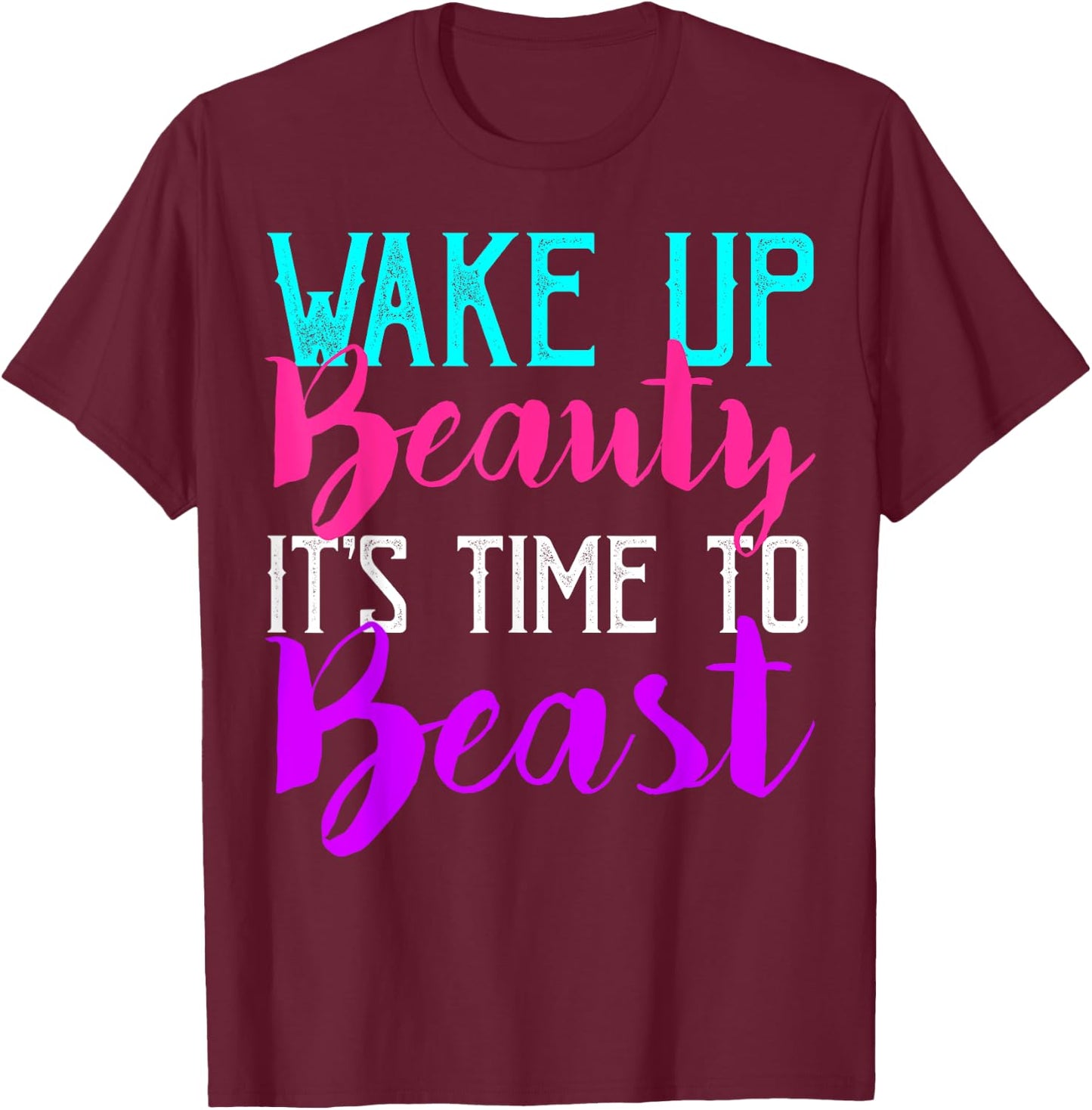 Wake Up Beauty It's Time To Beast Gym Workout T-Shirt - T-Shirt | Maroon