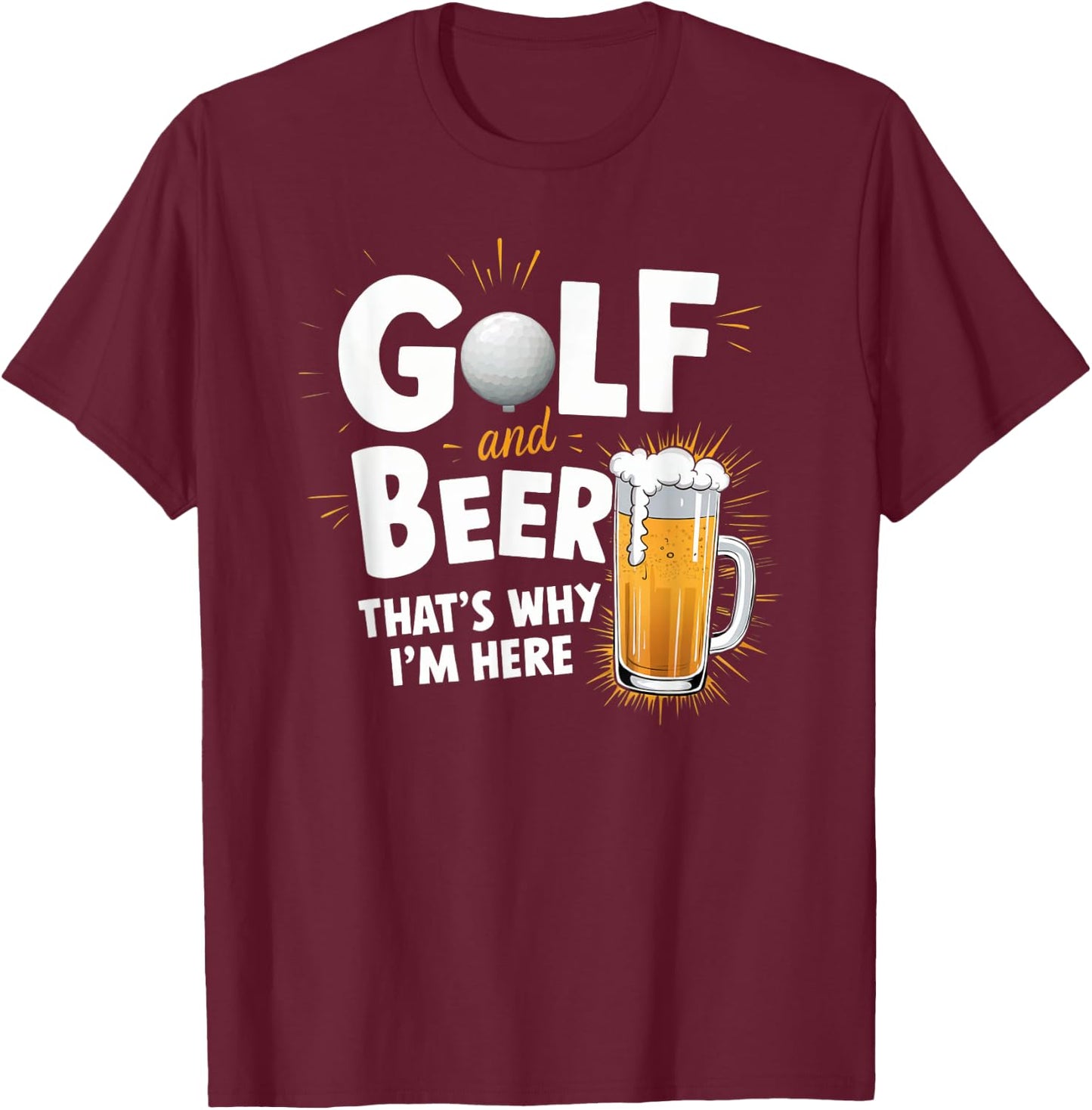 Golf And Beer That's Why I'm Here Funny Golfer Design T-Shirt - T-Shirt | Maroon