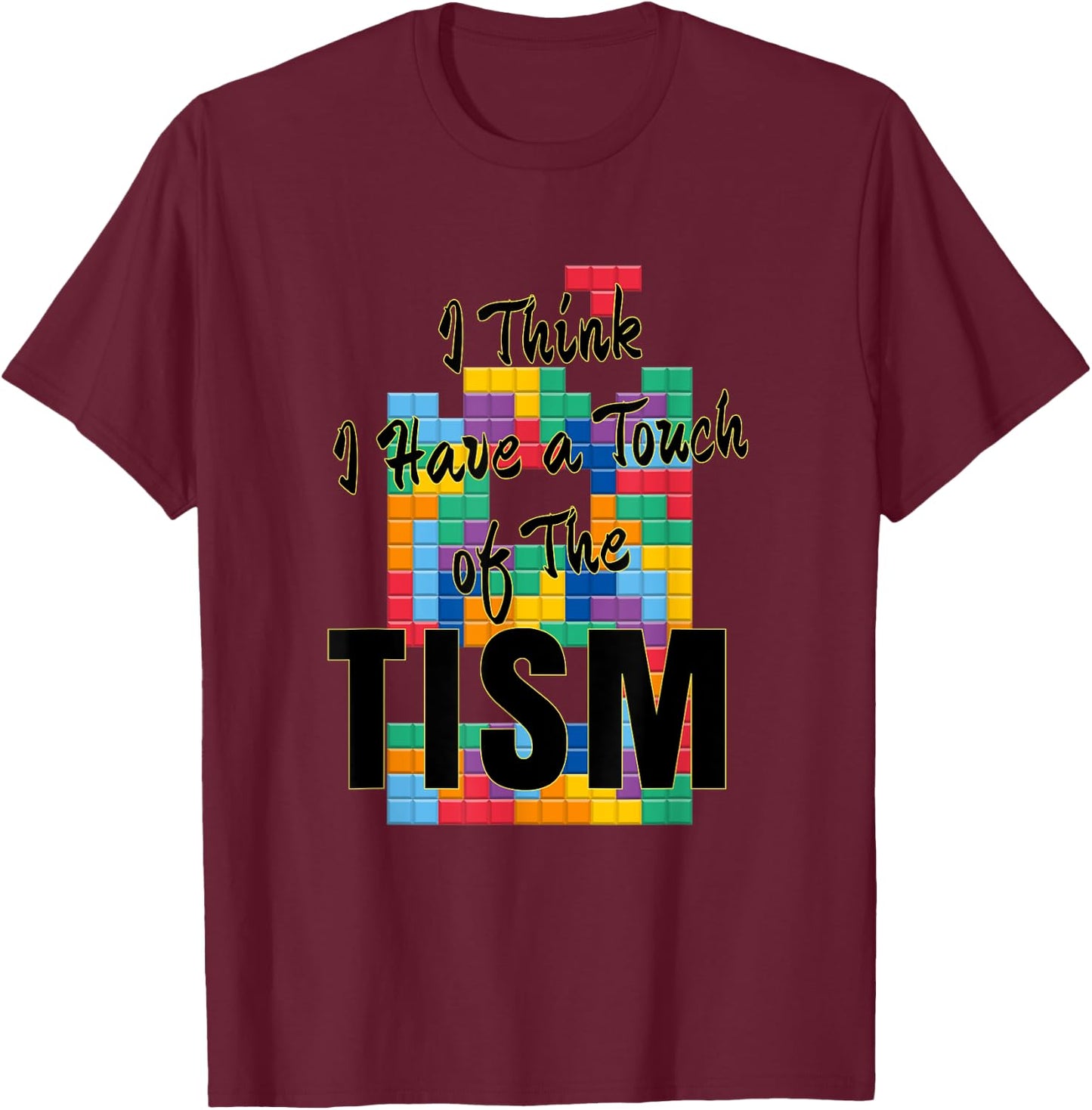 I Think I Have A Touch of The Tism Autism Humor T-Shirt - T-Shirt | Maroon