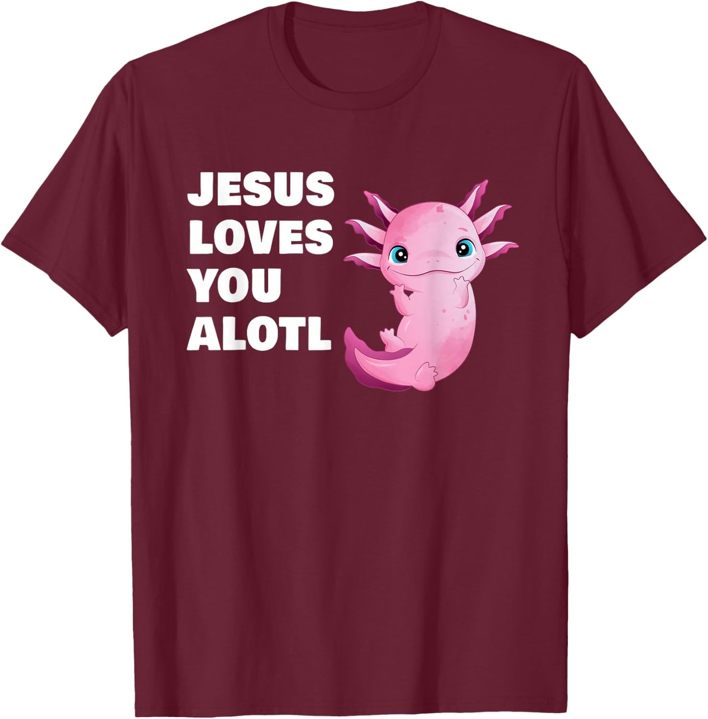 Jesus Loves You Alotl – Axolotl Christian Faith Adult & Kids T-Shirt - T-Shirt | Maroon