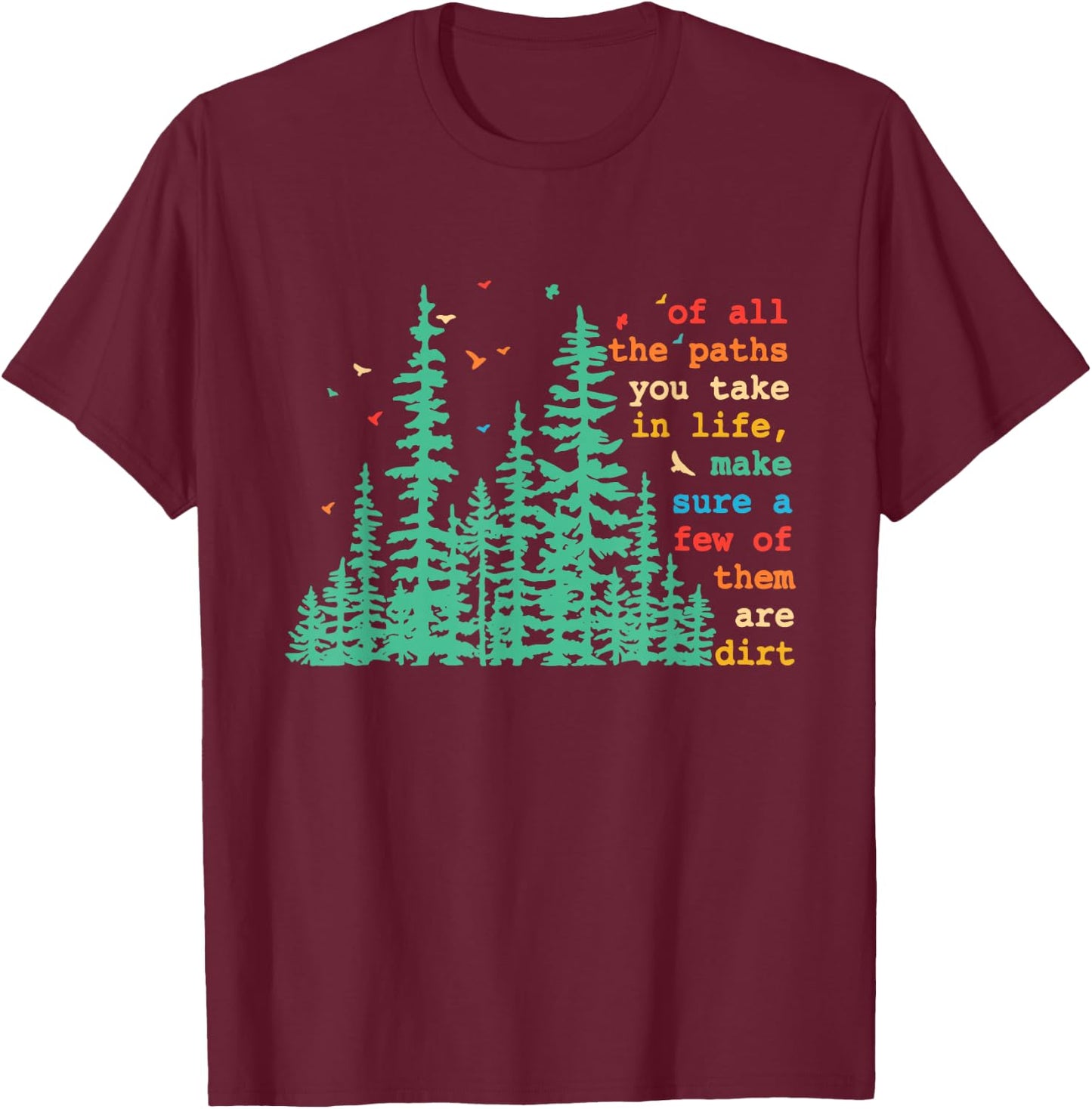 Paths You Take In Life, Make Sure A Few Of Them Are Dirt T-Shirt - T-Shirt | Maroon