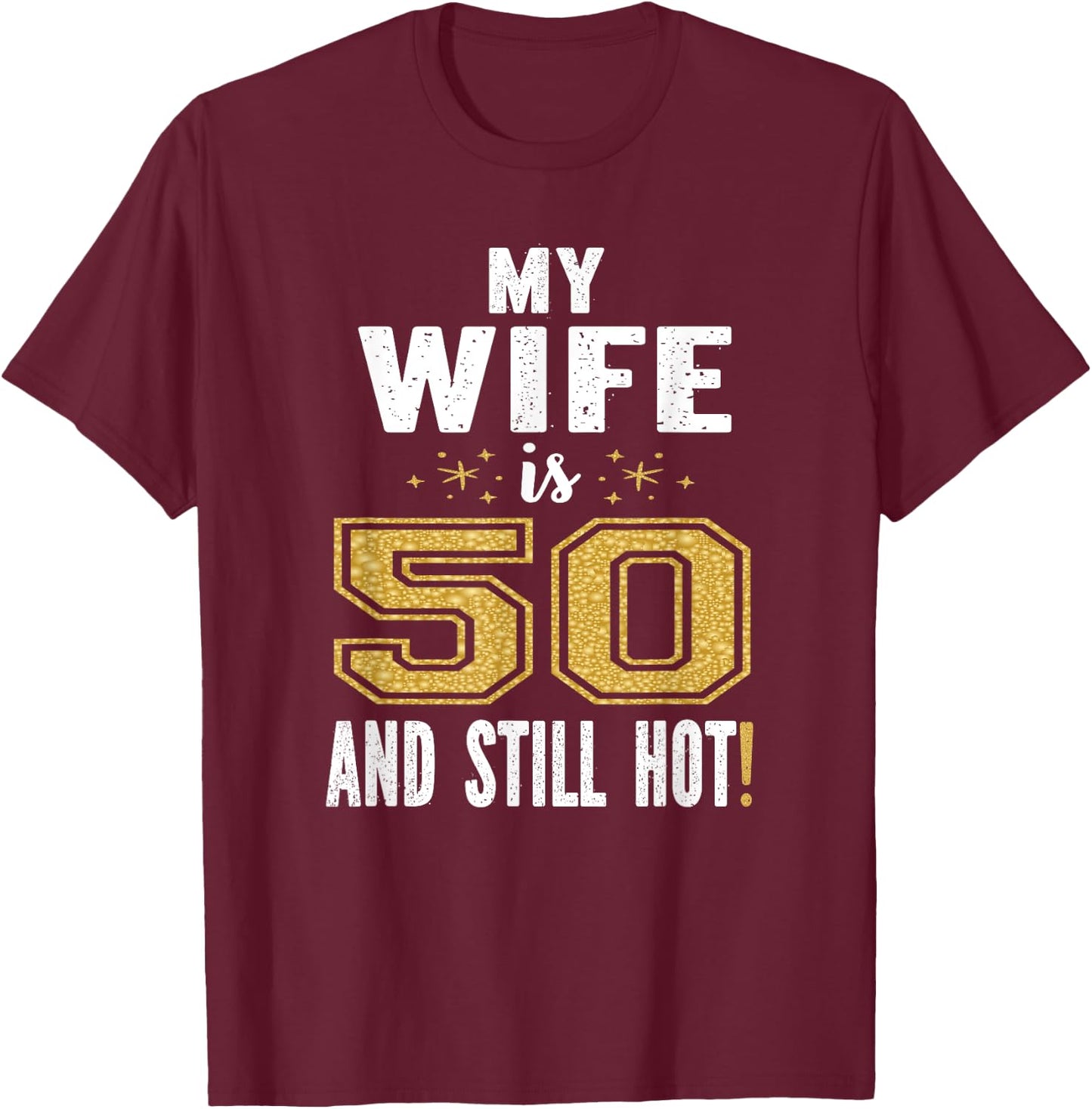 My Wife Is 50 And Still Hot 50th Birthday Gift T-Shirt - T-Shirt | Maroon