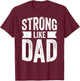 Strong Like Dad For Boys and Girls Father's Day Gift T-Shirt - T-Shirt | Maroon