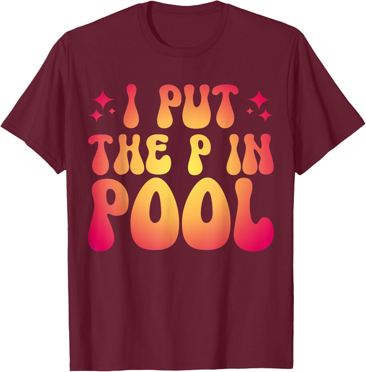 I Put The P In Pool T-Shirt - T-Shirt | Maroon