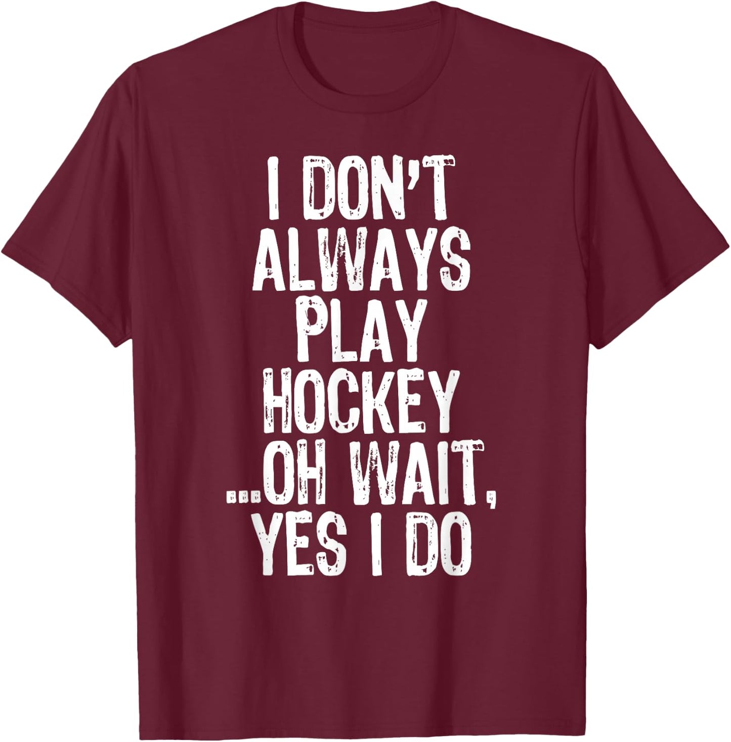 I Don't Always Play Hockey ...Oh Wait Yes I Do T-Shirt - T-Shirt | Maroon