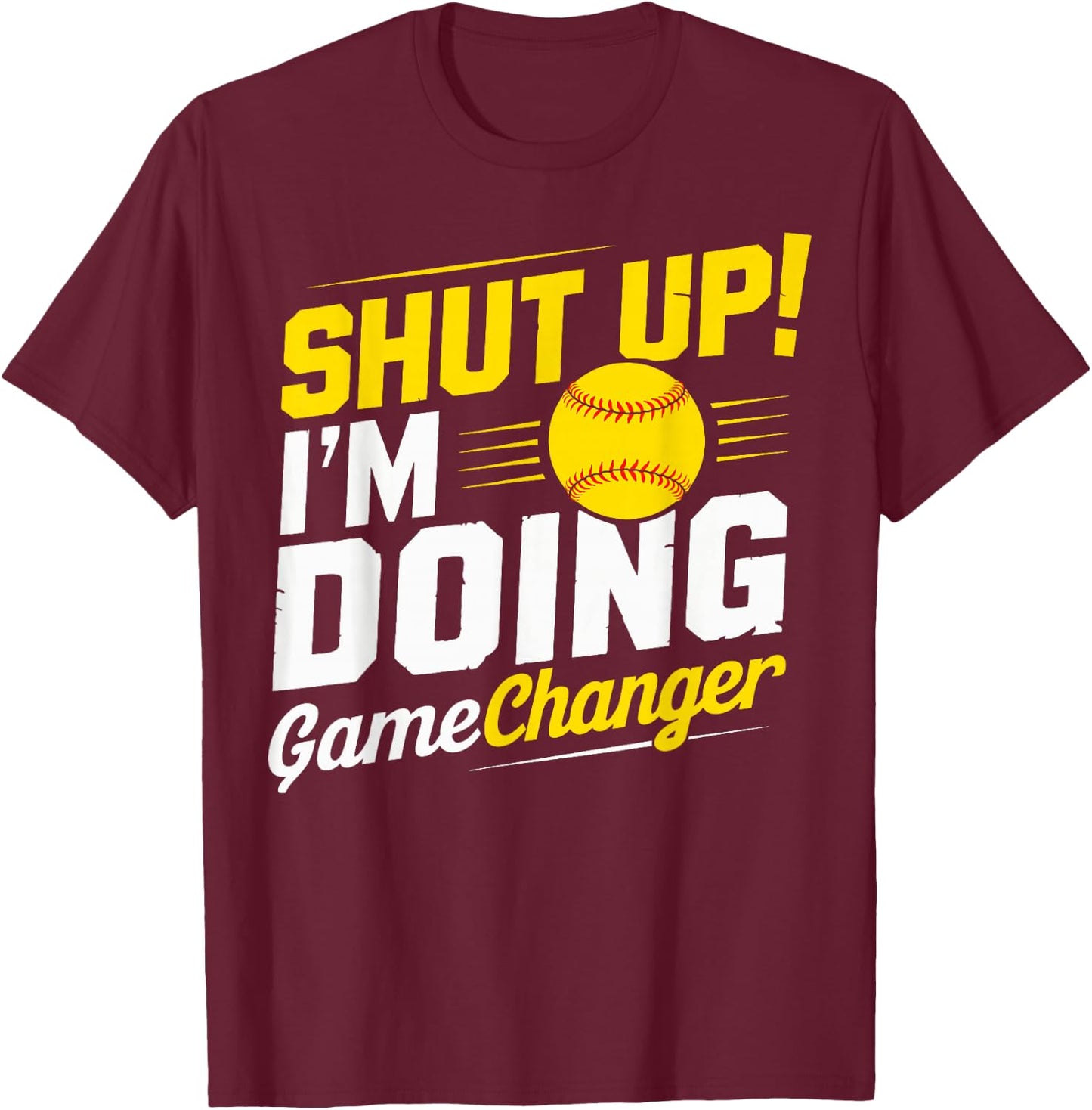 Shut Up I'm Doing Gamechanger Baseball Fan and Player T-Shirt - T-Shirt | Maroon
