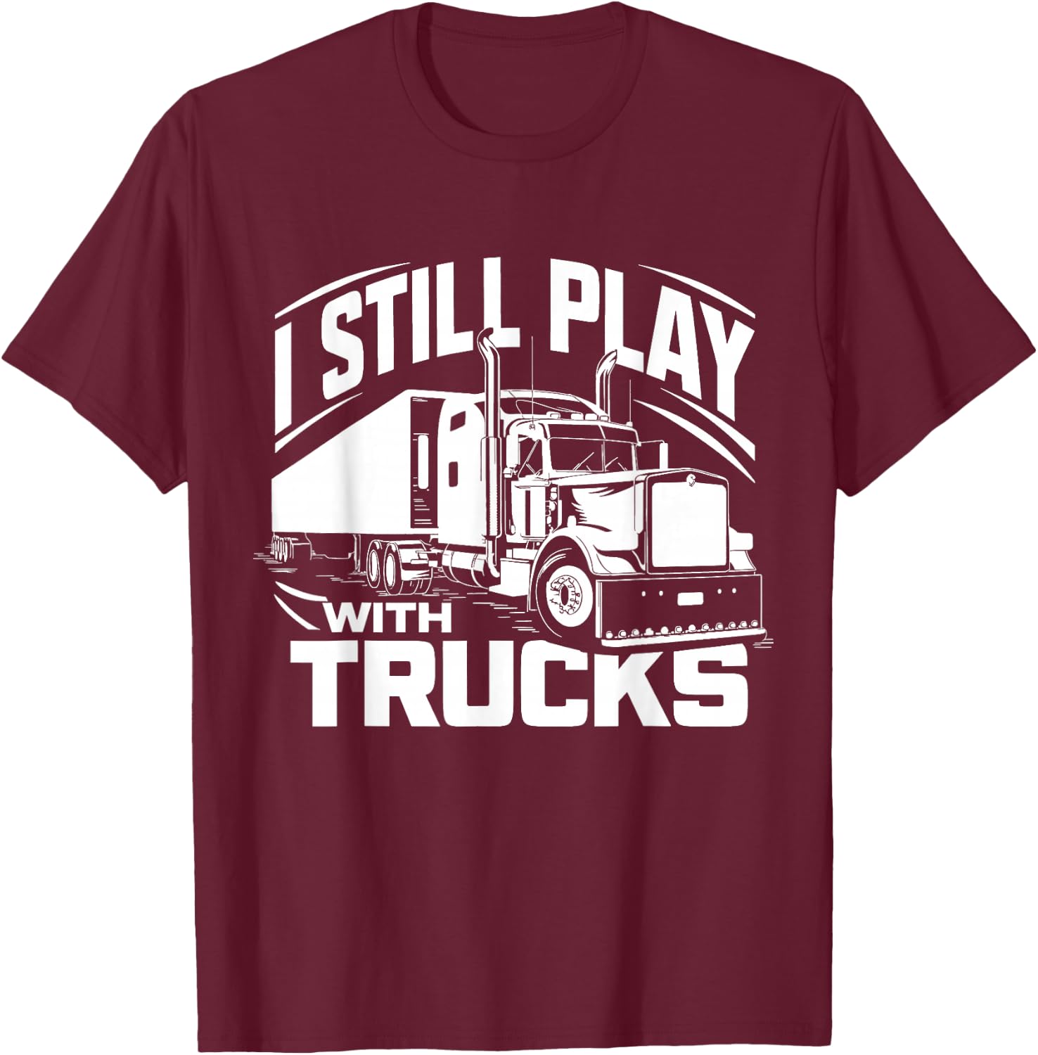 Trucker at Heart I Still Play with Trucks T-Shirt - T-Shirt | Maroon