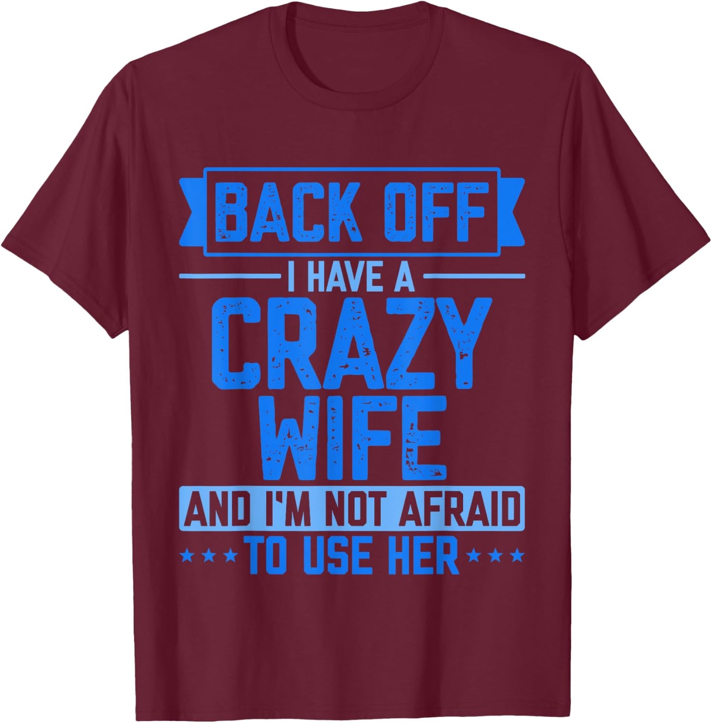 Back Off I Have A Crazy Wife And I'm Not Afraid To Use Her T-Shirt - T-Shirt | Maroon