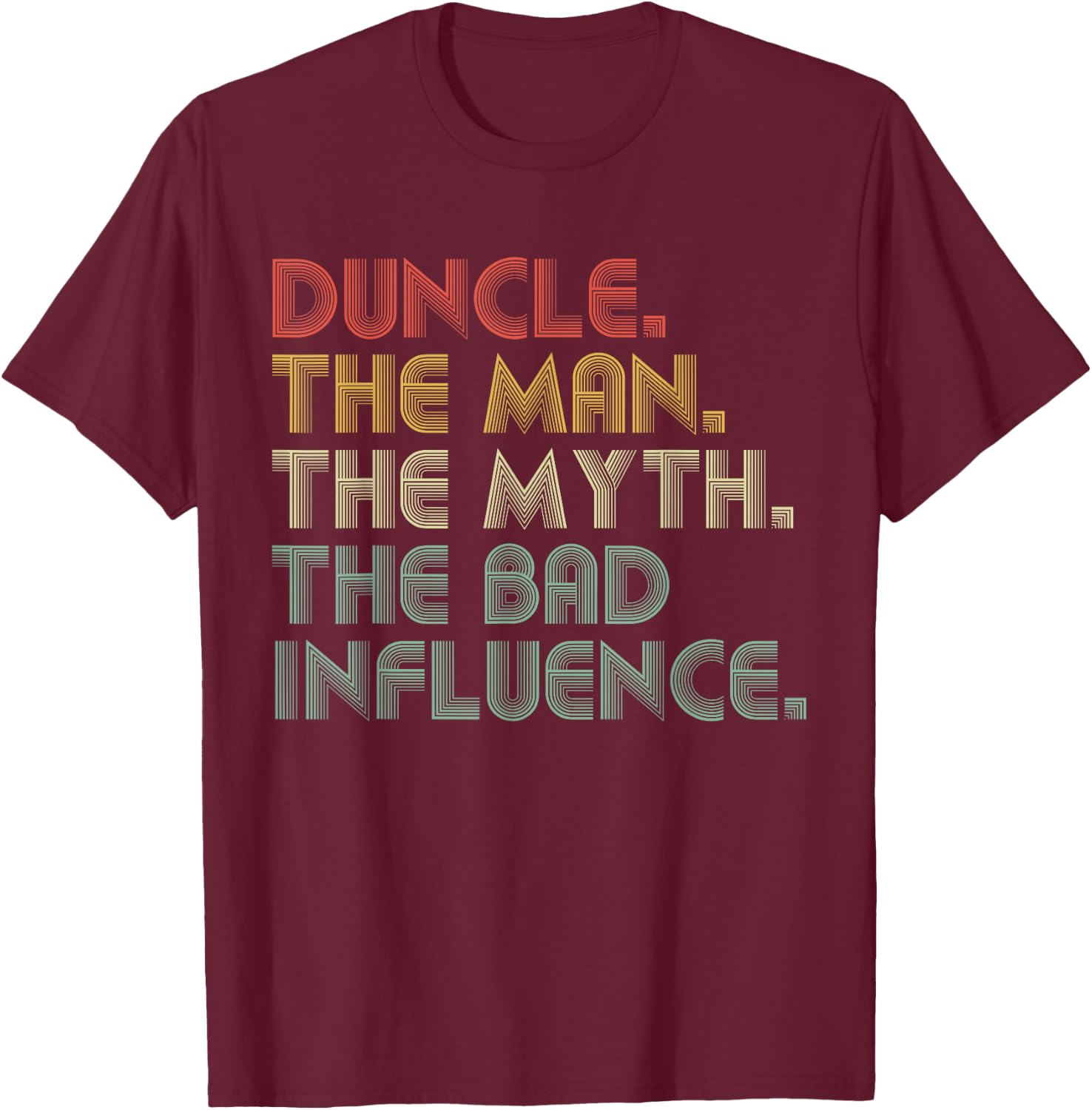 Duncle The Man The Myth The Bad Influence Funny Father's Day T-Shirt - T-Shirt | Maroon