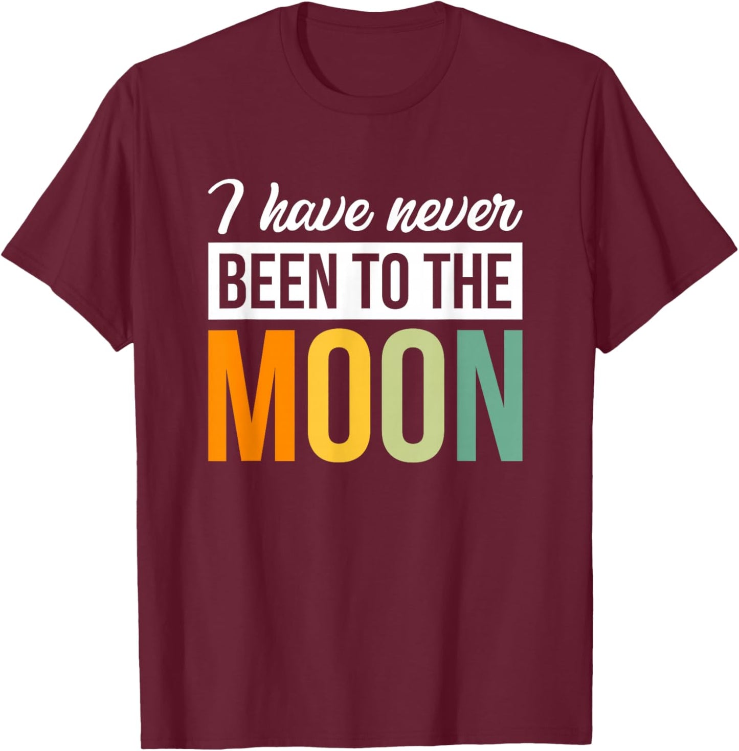 I Have Never Been To The Moon T-Shirt - T-Shirt | Maroon