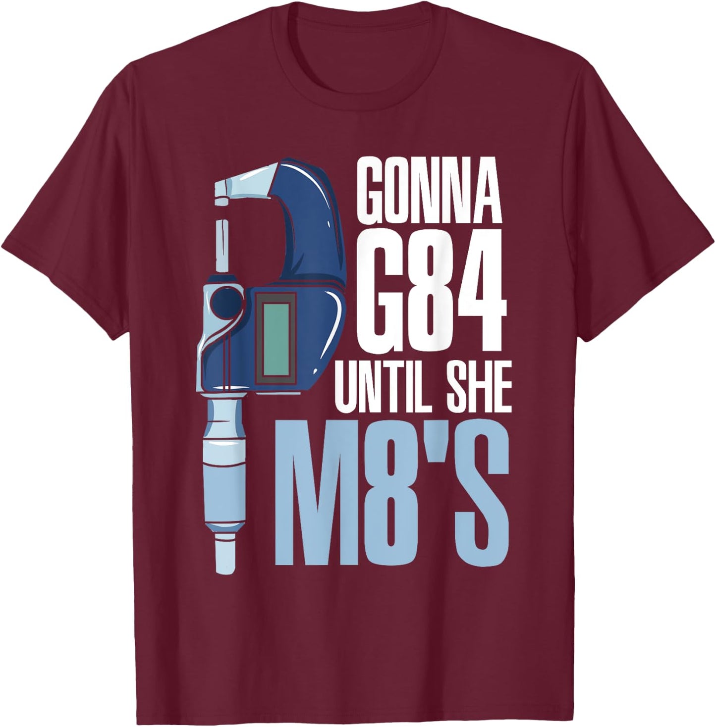 Gonna G84 Until She M8's Funny Mechanic CNC Machinist Humor T-Shirt - T-Shirt | Maroon