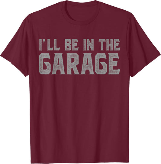 I'll Be In The Garage Vintage Father's Day Men Dad Grandpa T-Shirt - T-Shirt | Maroon