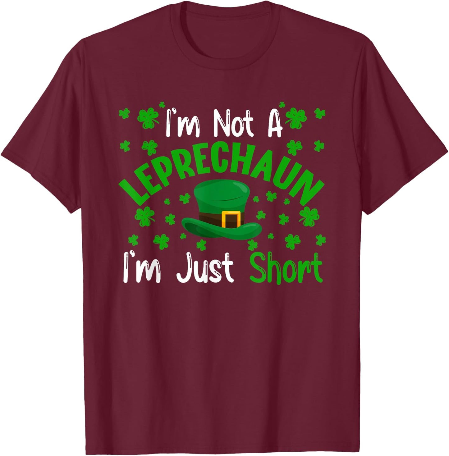 I'm Not a Leprechaun I'm Just Short St Patricks Day Gifts T-Shirt - T-Shirt | Maroon