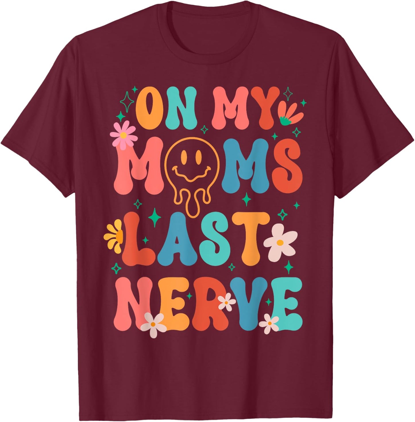 On My Moms Last Nerve Retro Groovy Smile Happy Sarcastic T-Shirt - T-Shirt | Maroon