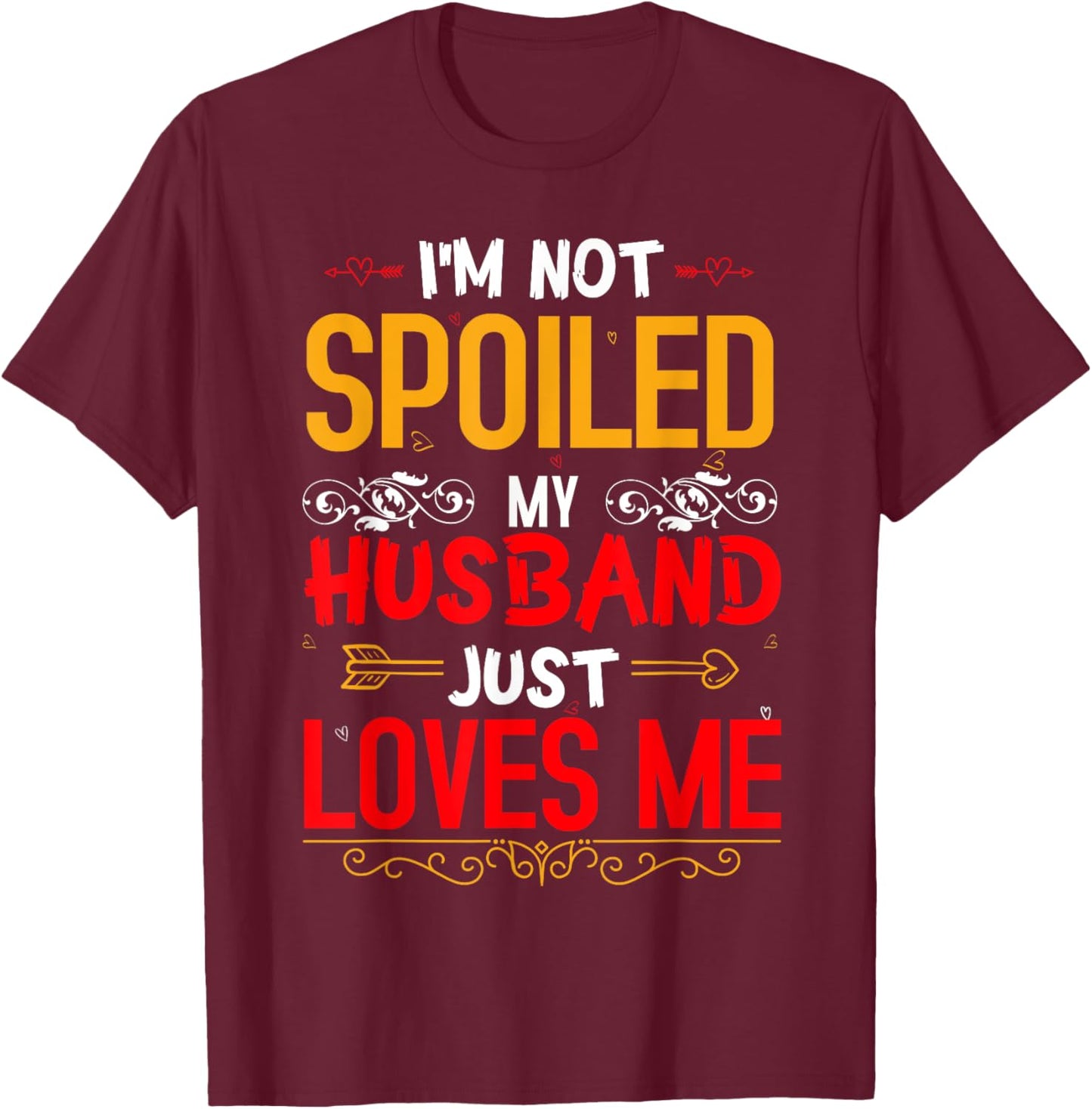 I'm Not Spoiled My Husband Just Loves Me Funny Wife T-Shirt - T-Shirt | Maroon