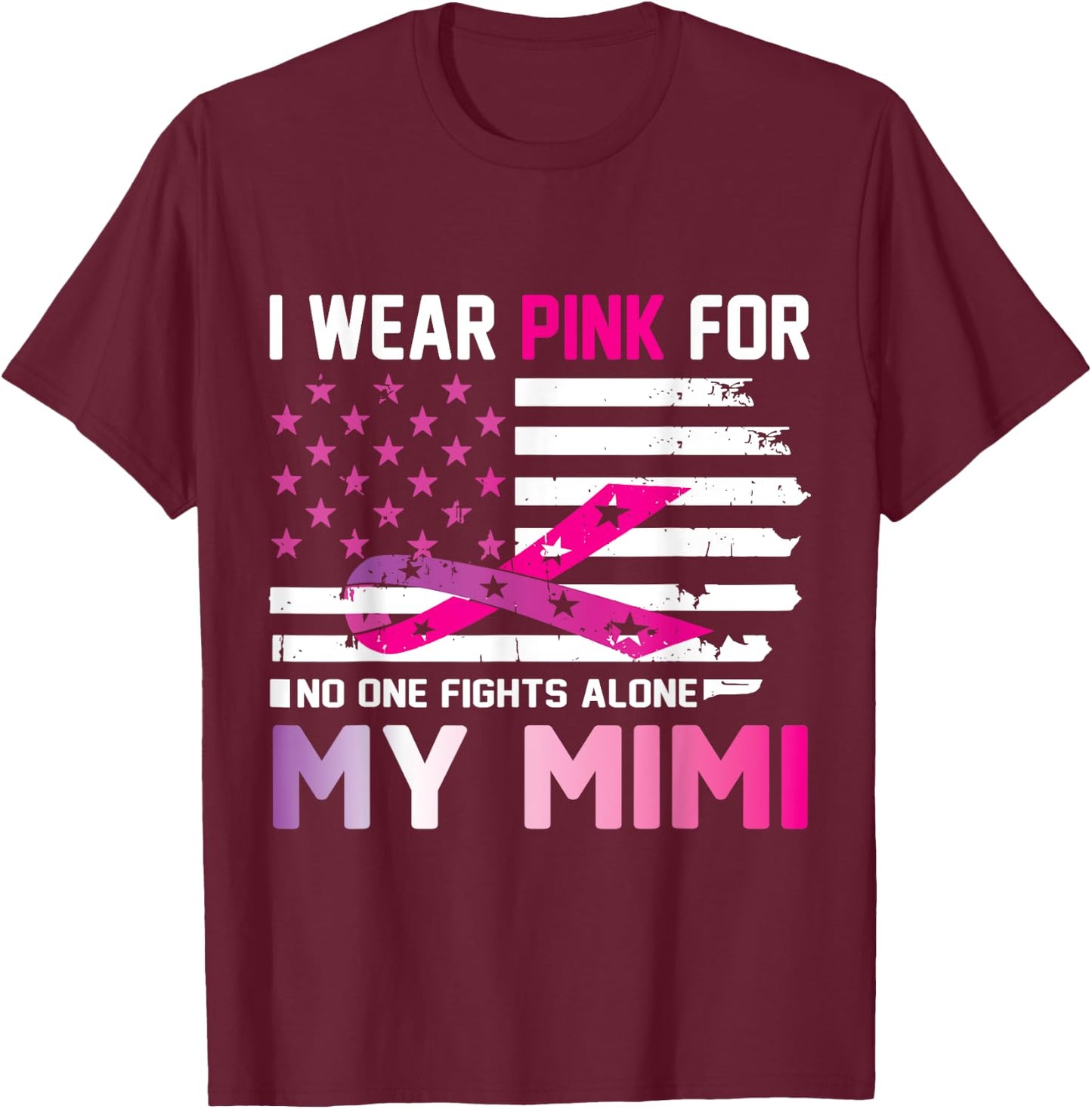 US Flag I Wear Pink For My Mimi No One Fights Cancer Alone T-Shirt - T-Shirt | Maroon
