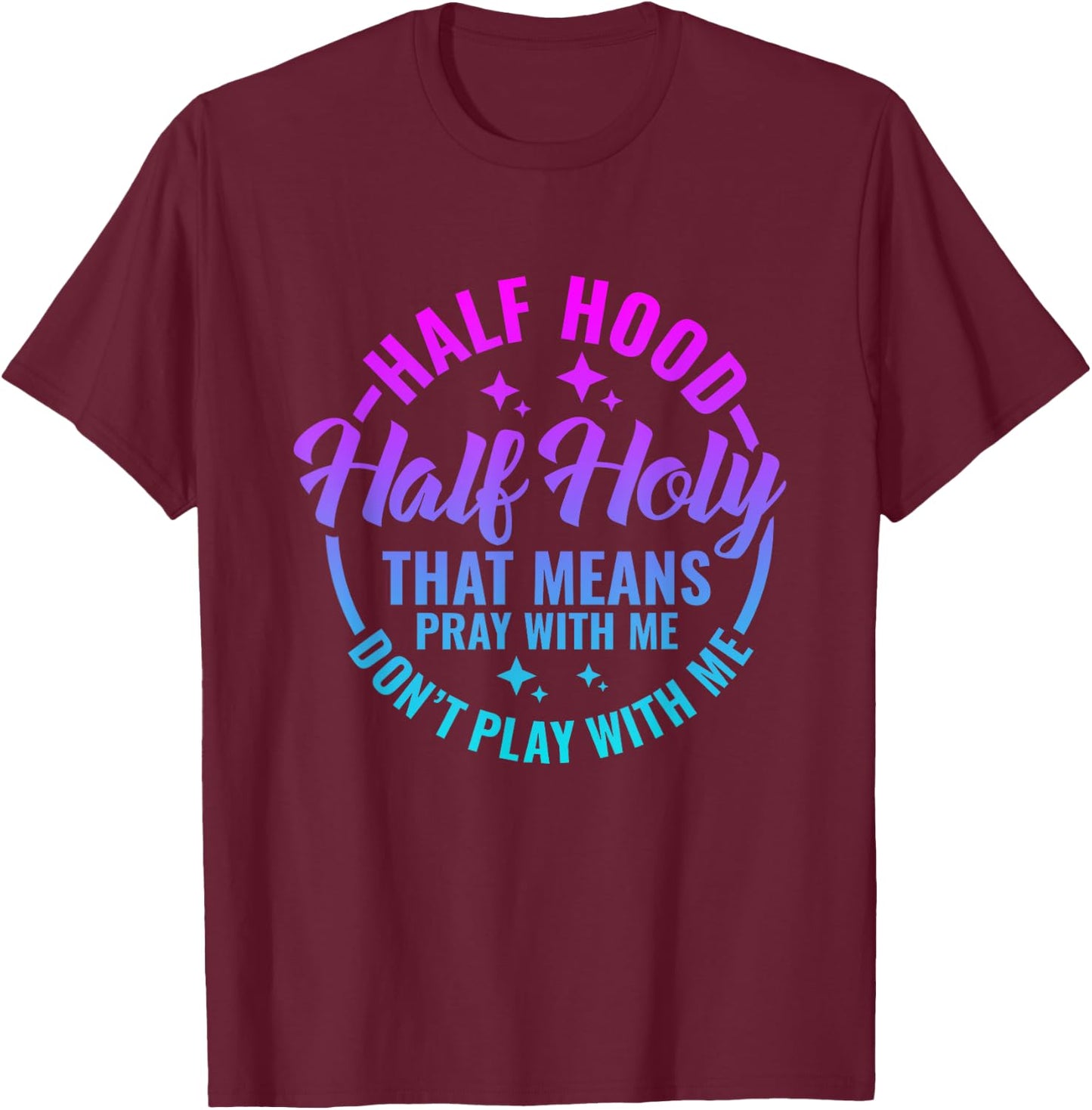 Half Hood Half Holy That Means Pray With Me Funny Christian T-Shirt - T-Shirt | Maroon
