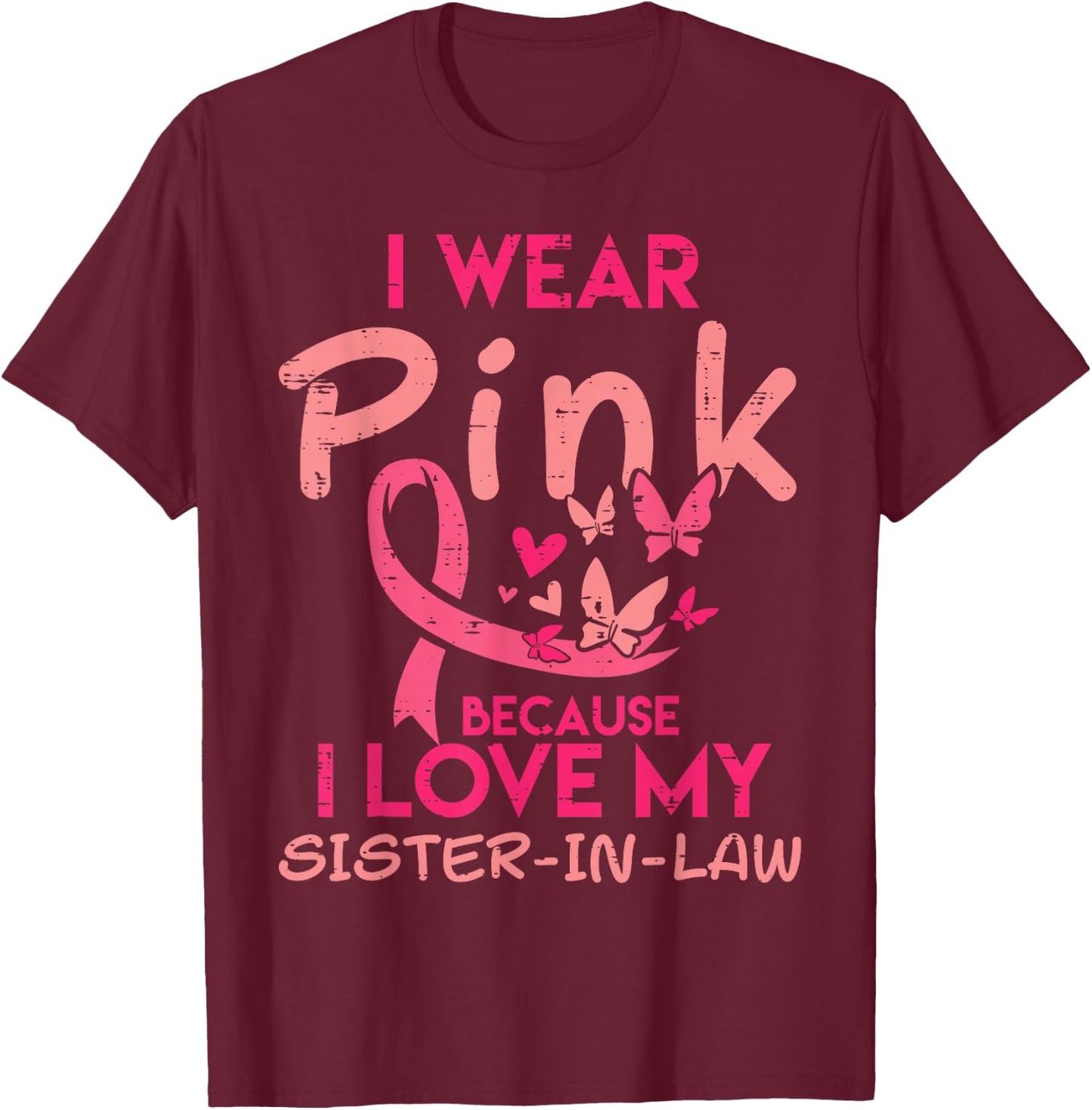 I Wear Pink I Love My Sister In Law Breast Cancer Awareness T-Shirt - T-Shirt | Maroon