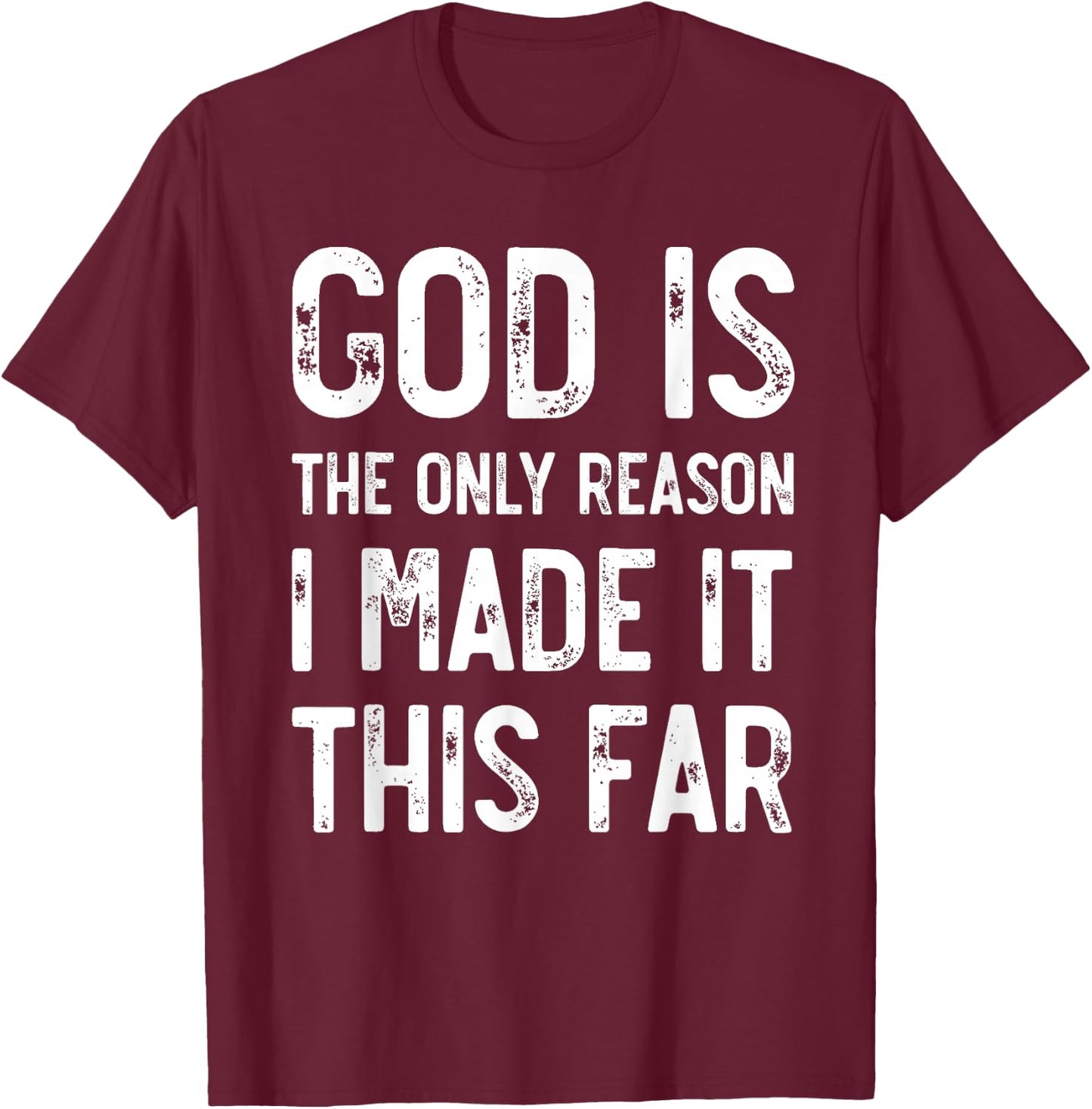 God Is The Only Reason I Made It This Far, Jesus Christian T-Shirt - T-Shirt | Maroon