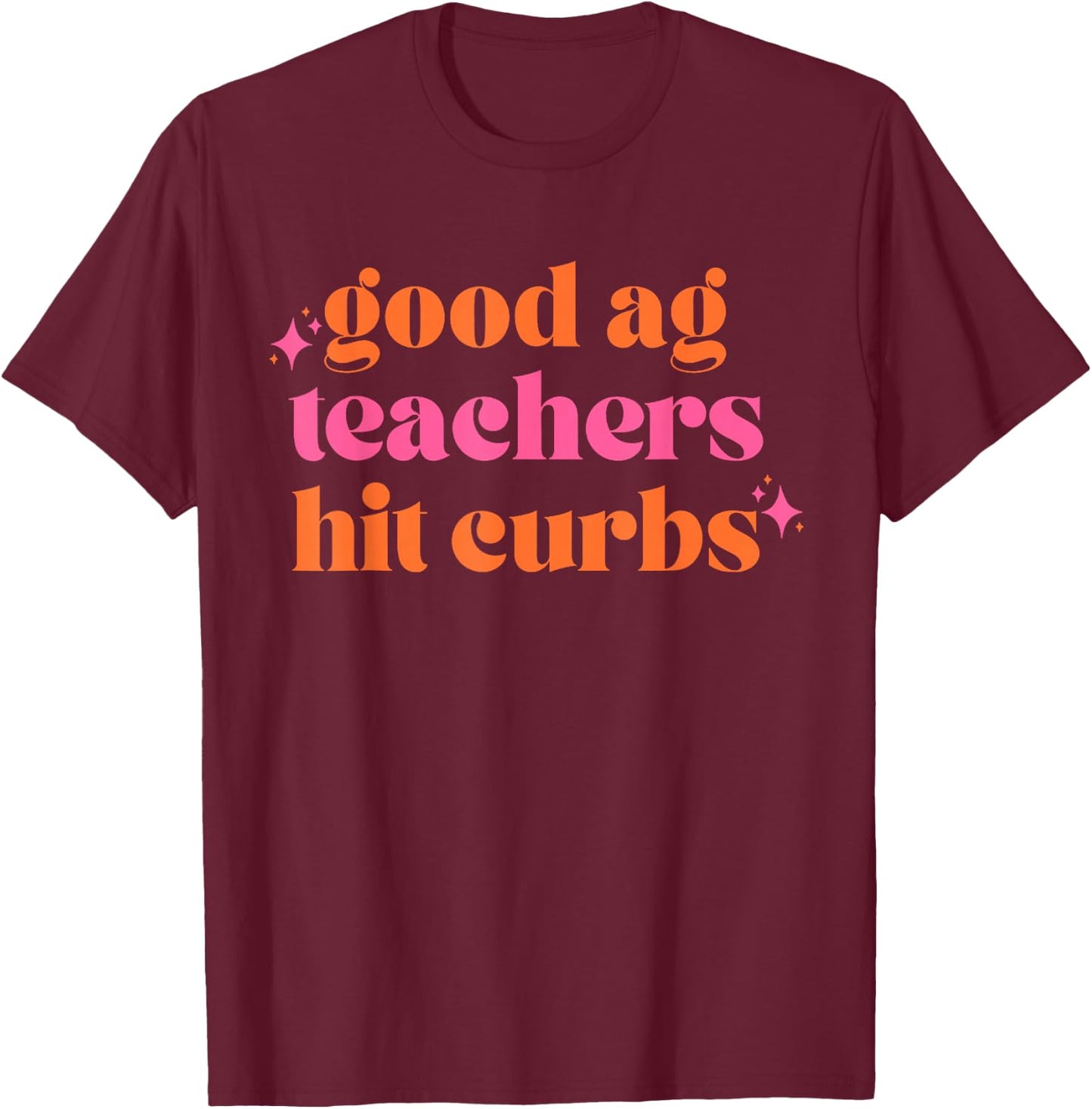 Good Ag Teachers Hit Curbs Funny Saying Quote Women T-Shirt - T-Shirt | Maroon