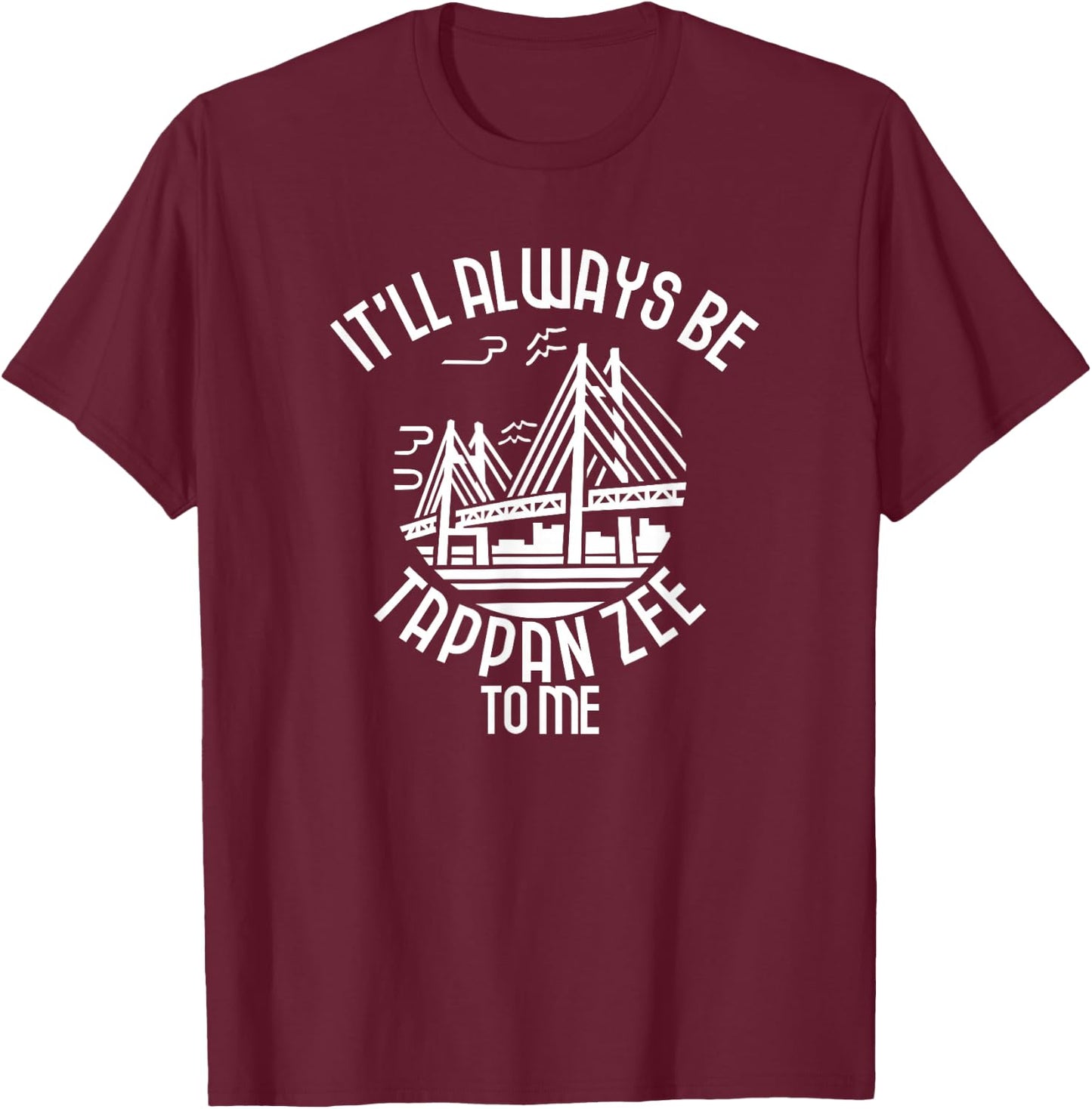 It'll Always Be Tappan Zee To Me, New York NY Bridge Art T-Shirt - T-Shirt | Maroon