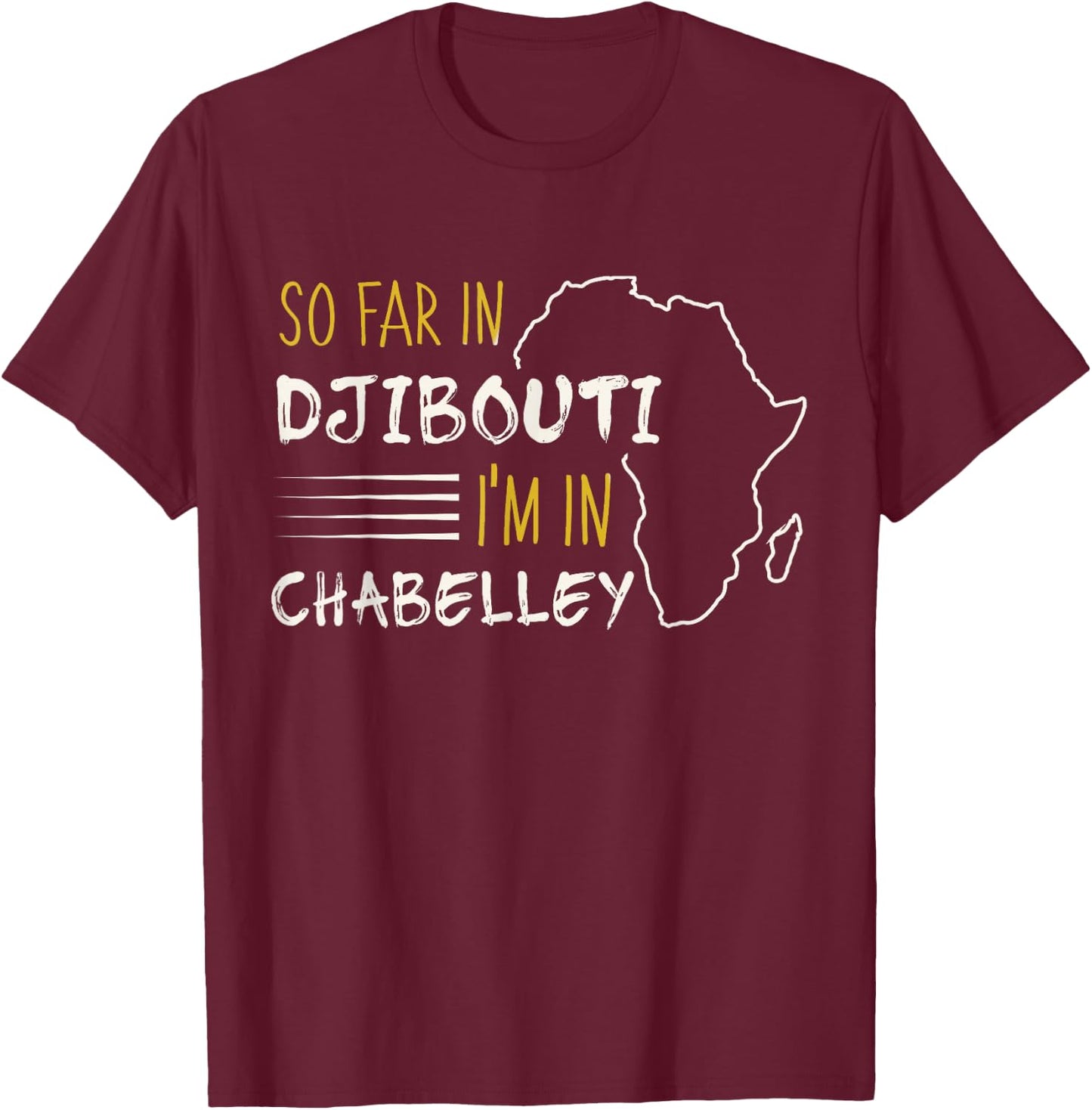 So Far In Djibouti I'm In Chabelley T-Shirt - T-Shirt | Maroon