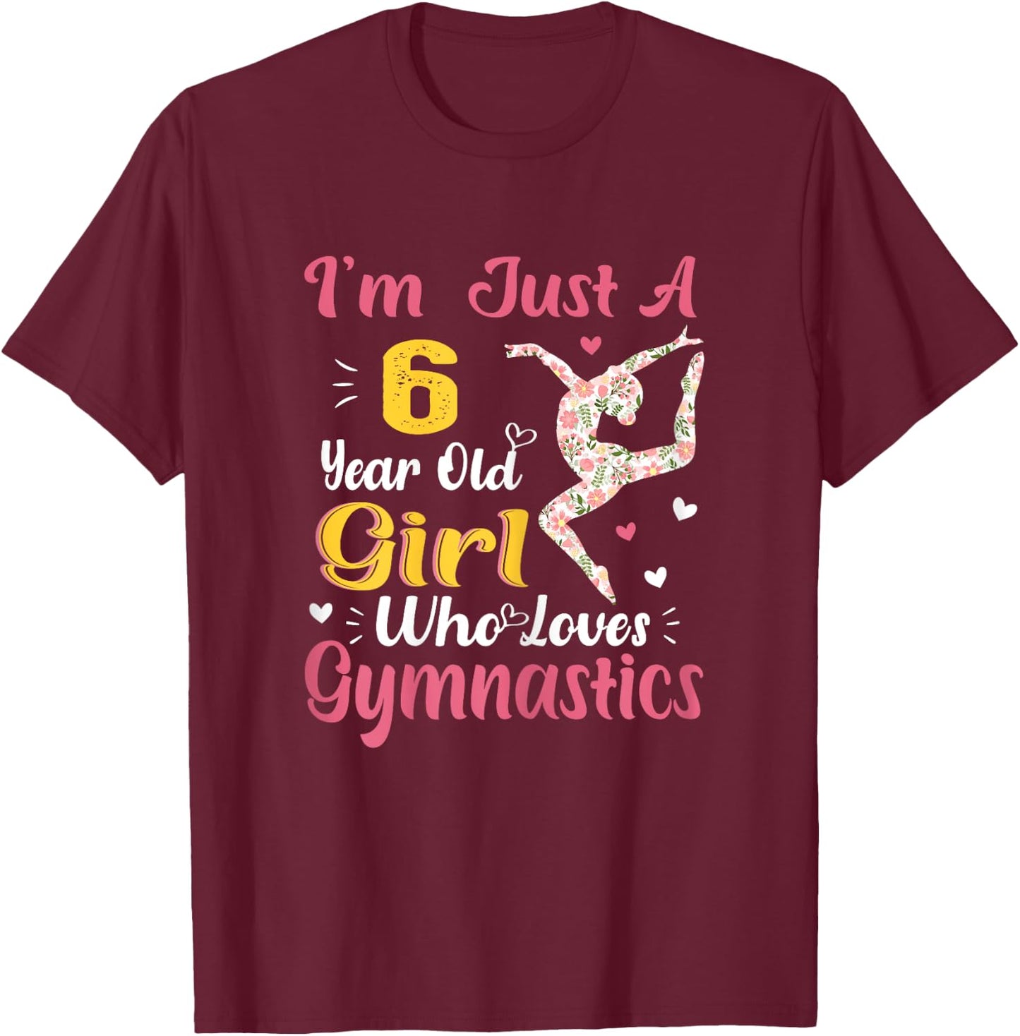 I'm Just A 6 Year Old Girl Who Loves Gymnastic, funny Girl T-Shirt - T-Shirt | Maroon