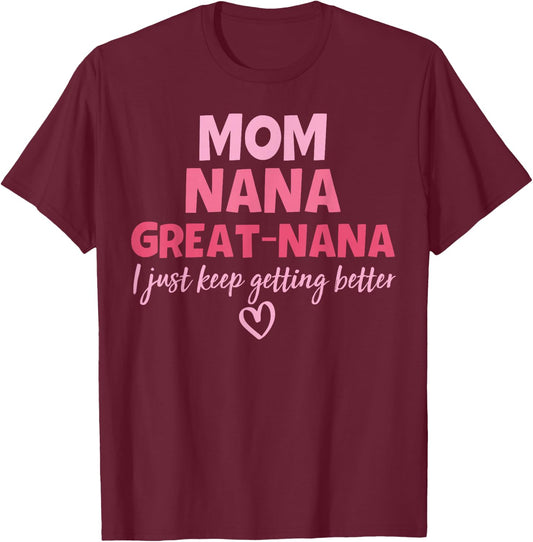 Mom Nana Great Nana I Just Keep Getting Better Mother's Day T-Shirt - T-Shirt | Maroon
