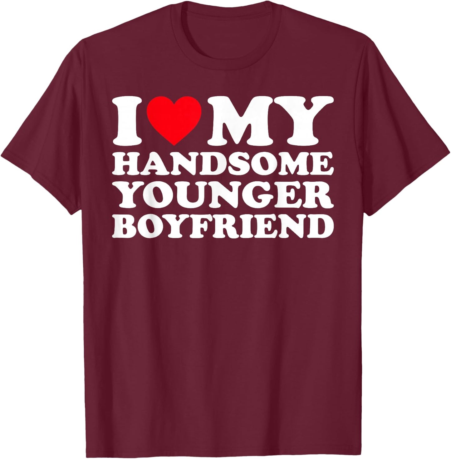 I Love My Handsome Younger Boyfriend BF T-Shirt - T-Shirt | Maroon