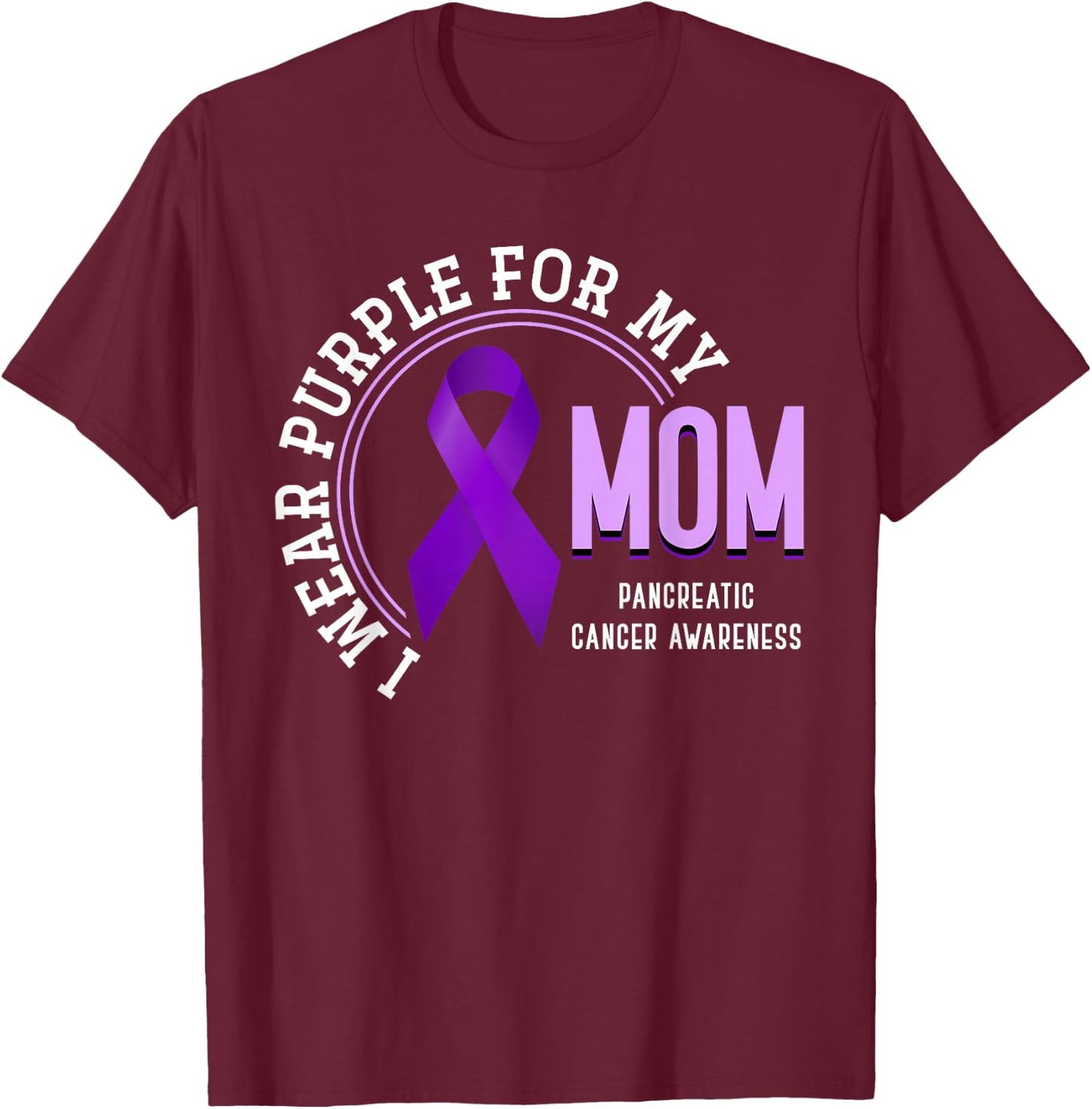 I Wear Purple For My Mom Pancreatic Cancer Awareness T-Shirt - T-Shirt | Maroon