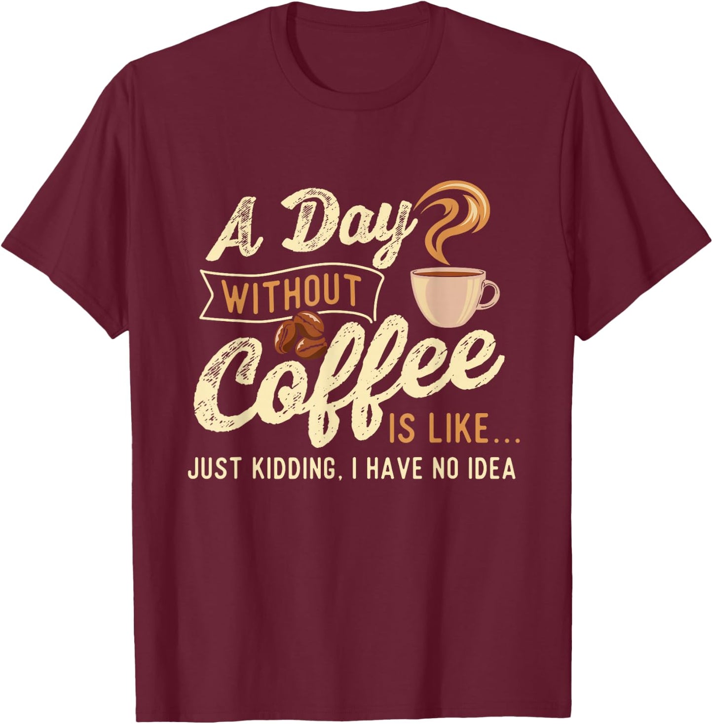 A Day Without Coffee Is Like - Coffee Lover Caffeine Lover T-Shirt - T-Shirt | Maroon