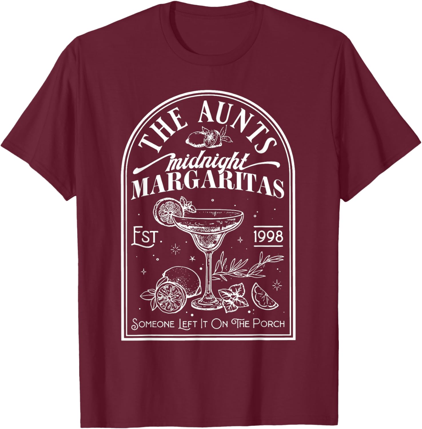 The Aunts Midnight Margaritas Someone Left It On The Porch T-Shirt - T-Shirt | Maroon