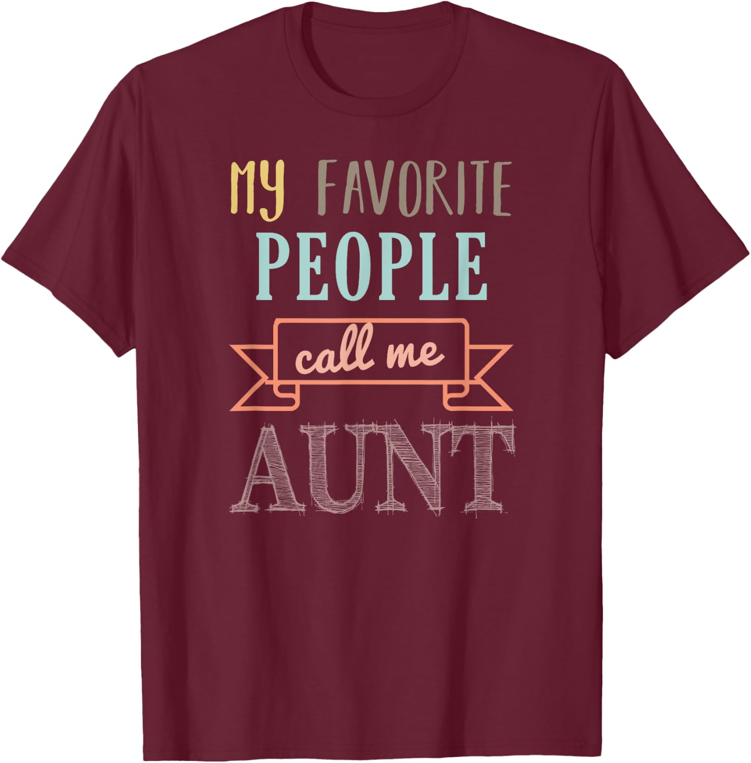My Favorite People Call Me Aunt Shirt Aunt Shirt T-Shirt - T-Shirt | Maroon